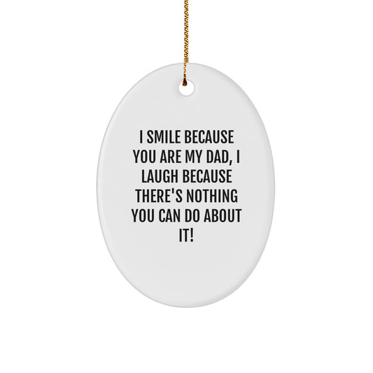 Funny Dad Gifts: I Smile Because You Are My Dad, Oval Ornament for Him, Gifts from Family, Unique Christmas Unique Gifts for Dad - Image 1
