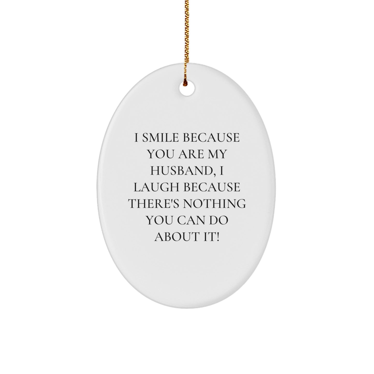 Funny Husband Gifts for Him - 'I Smile Because You Are My Husband, I Laugh Because There's Nothing You Can Do About It!' Oval Ornament, Gifts from Family, for Christmas - Image 1