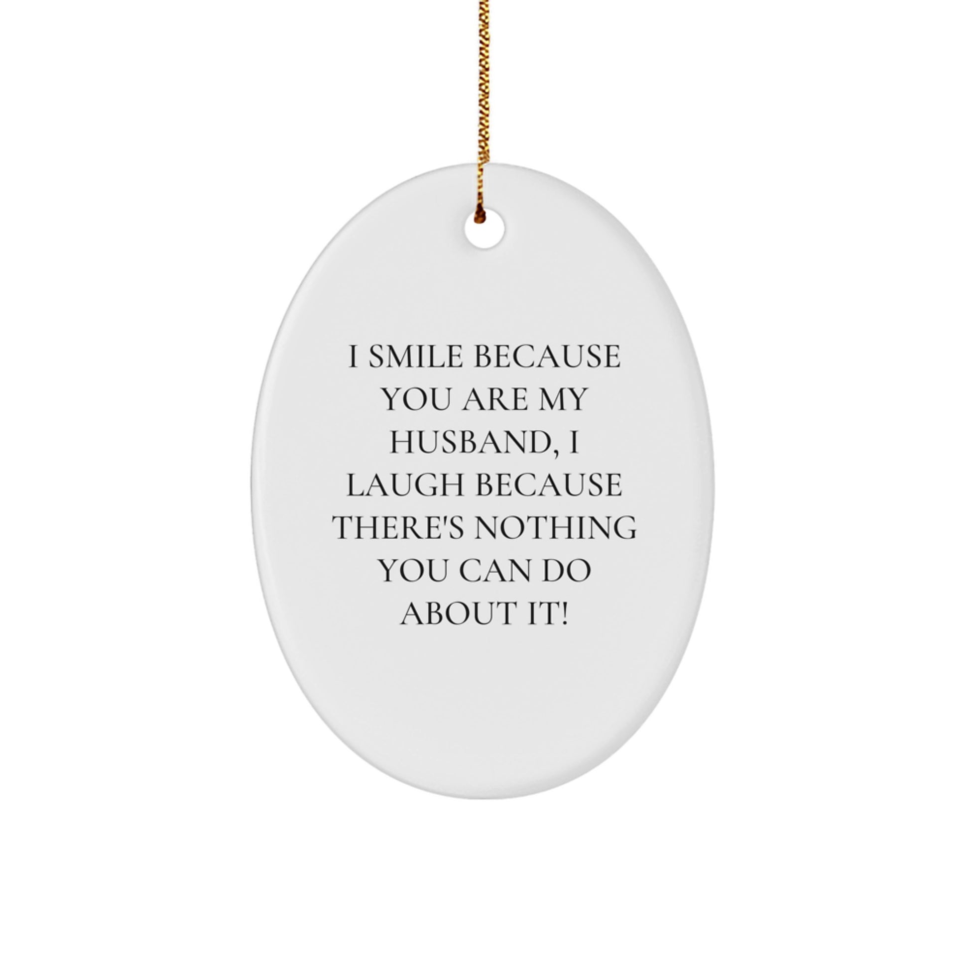 Funny Husband Gifts for Him - 'I Smile Because You Are My Husband, I Laugh Because There's Nothing You Can Do About It!' Oval Ornament, Gifts from Family, for Christmas - Image 1