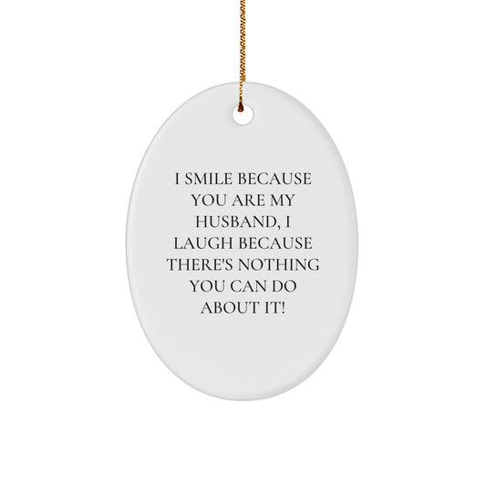 Funny Husband Gifts for Him - 'I Smile Because You Are My Husband, I Laugh Because There's Nothing You Can Do About It!' Oval Ornament, Gifts from Family, for Christmas - Image 1