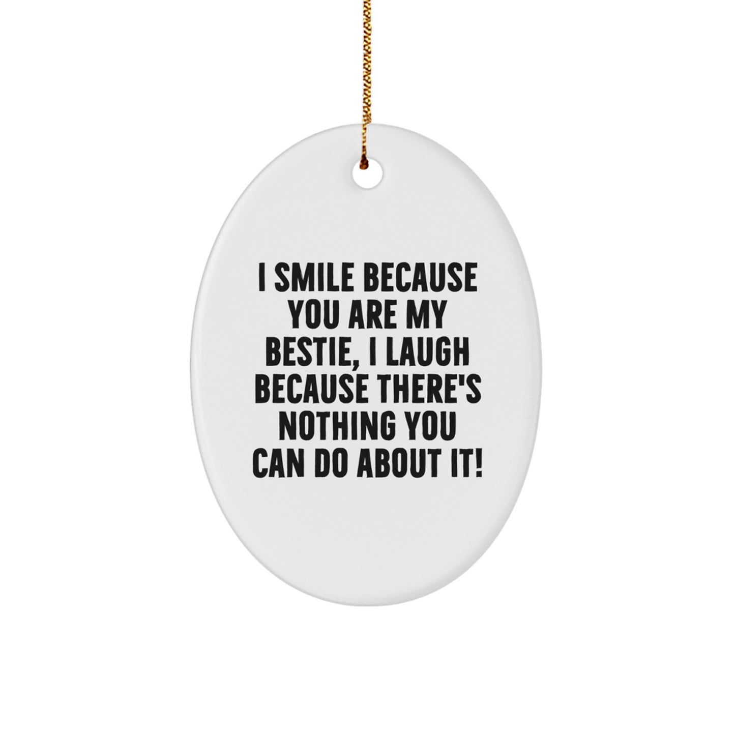 Funny Bestie Oval Ornament Gifts from Friends, Unique and Thoughtful Gift for Bestie, I Smile Because You Are My Bestie, I Laugh Because There's Nothing You Can Do About It! - Christmas - Image 1
