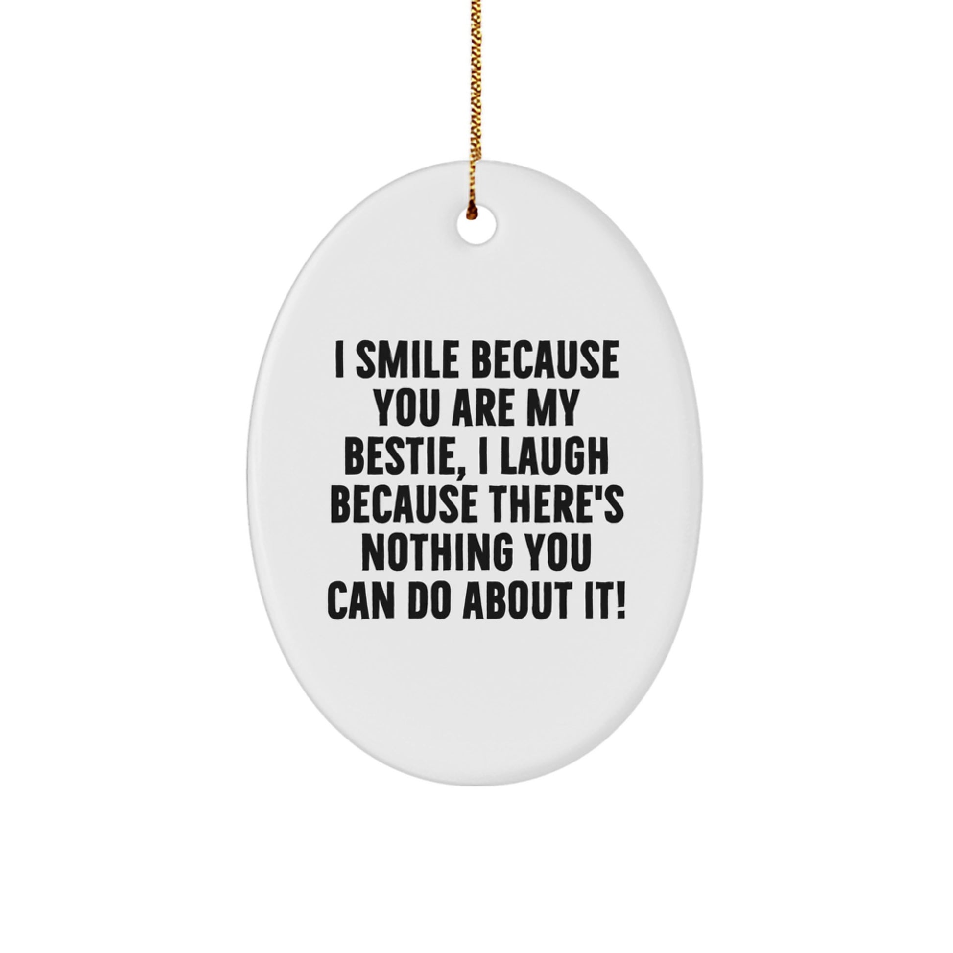 Funny Bestie Oval Ornament Gifts from Friends, Unique and Thoughtful Gift for Bestie, I Smile Because You Are My Bestie, I Laugh Because There's Nothing You Can Do About It! - Christmas - Image 1