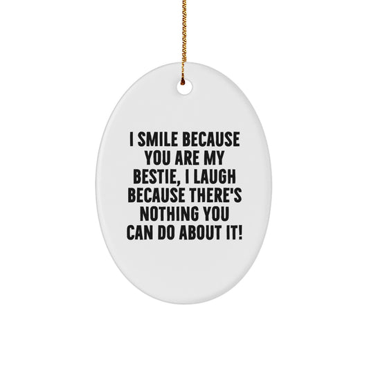 Funny Bestie Oval Ornament Gifts from Friends, Unique and Thoughtful Gift for Bestie, I Smile Because You Are My Bestie, I Laugh Because There's Nothing You Can Do About It! - Christmas - Image 1