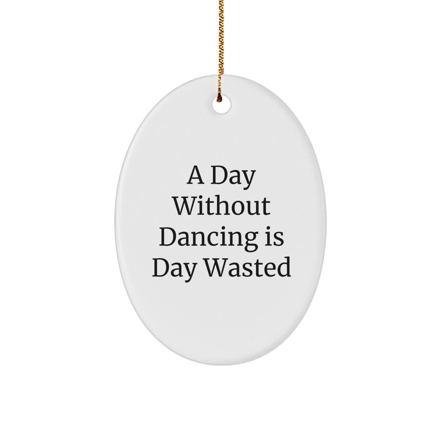 Funny Dancing Gifts for Men Women Friends Family - Oval Ornament A Day Without Dancing Is Day Wasted - Image 1