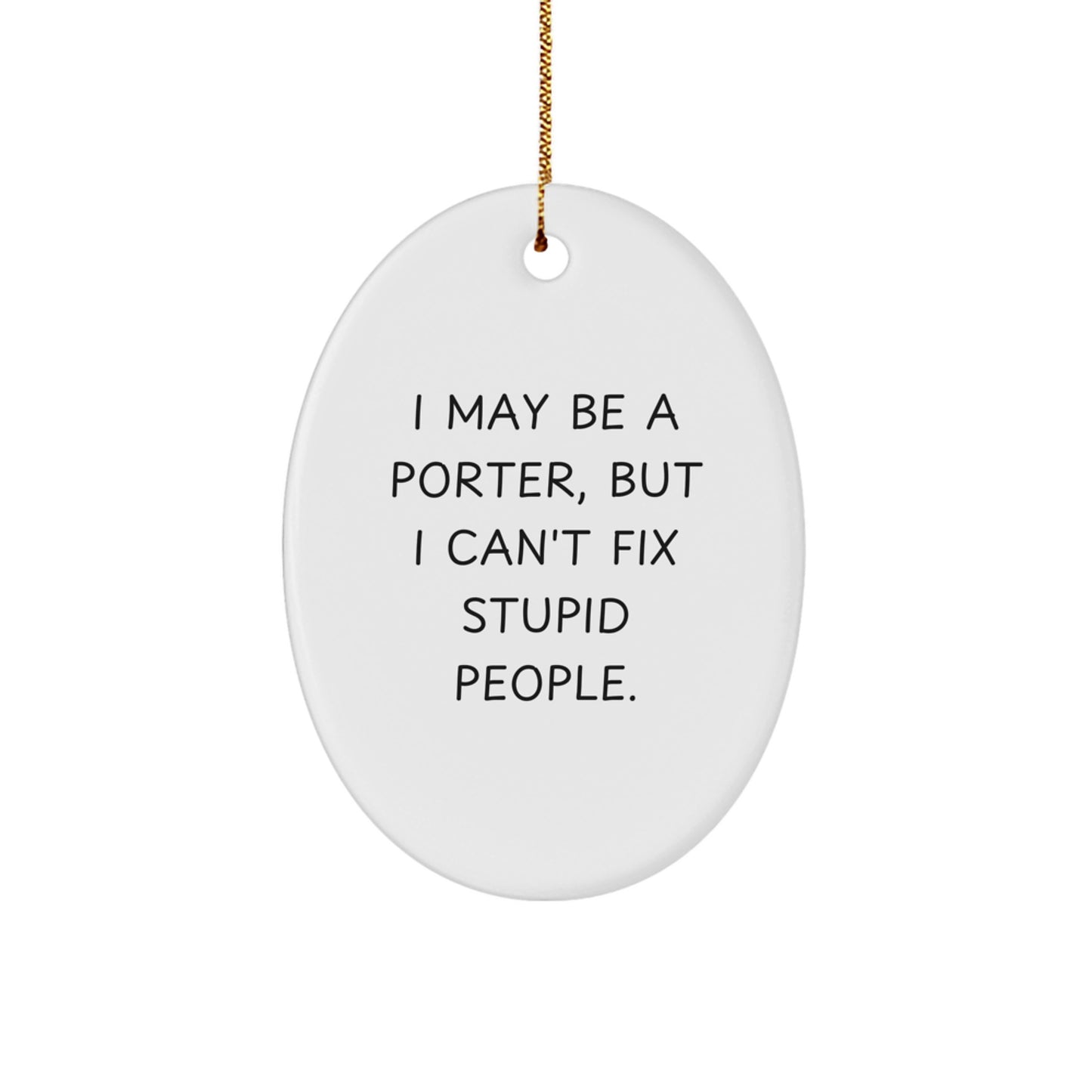 Funny Porter Oval Ornament Gifts from Family for Porter Men - I May Be A Porter, But I Can't Fix Stupid People. Christmas Unique Gifts - Image 1