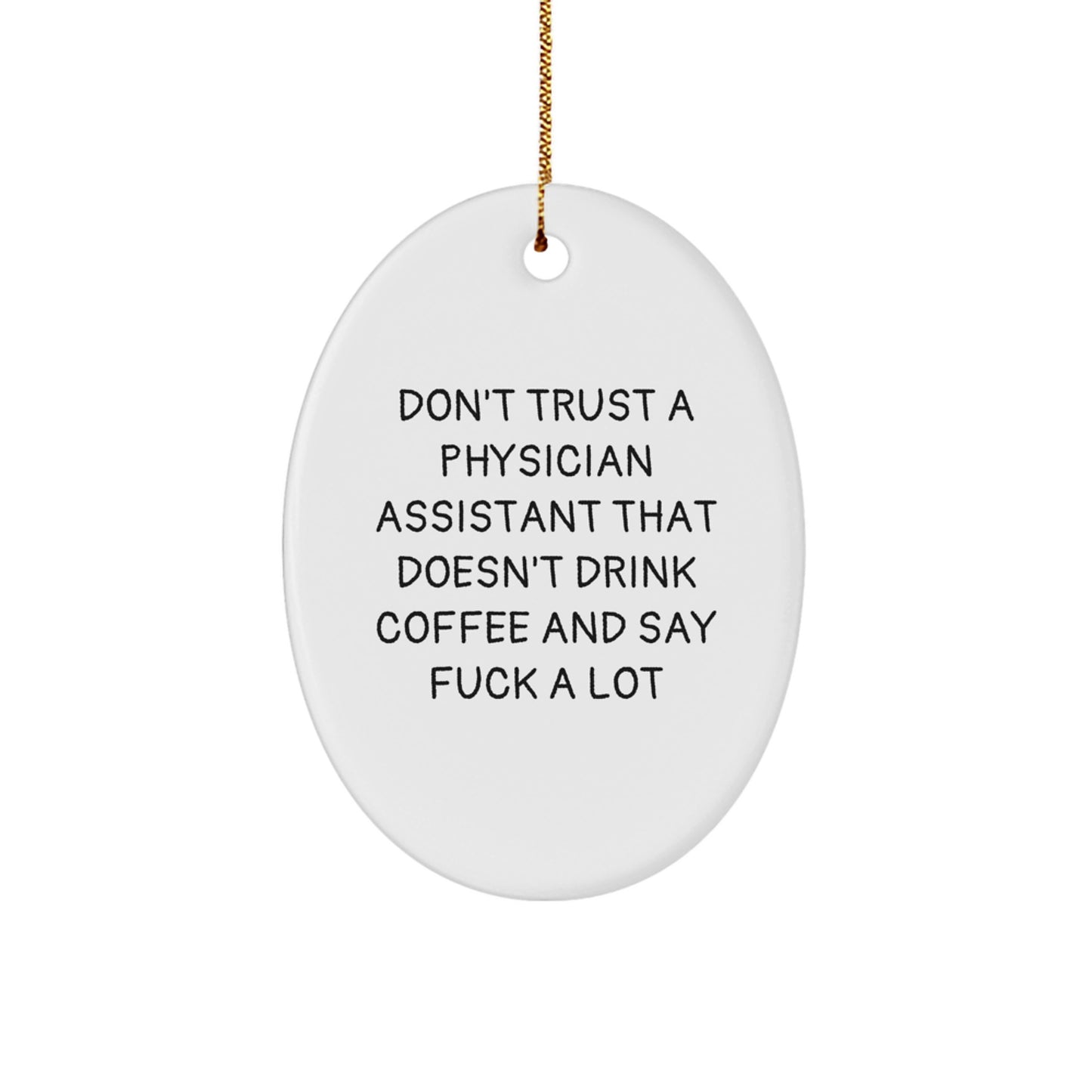 Funny Physician Assistant Gifts for Christmas - 'Don't Trust A Physician Assistant That Doesn't Drink Coffee And Say F--k A Lot' Oval Ornament from Friends - Image 1