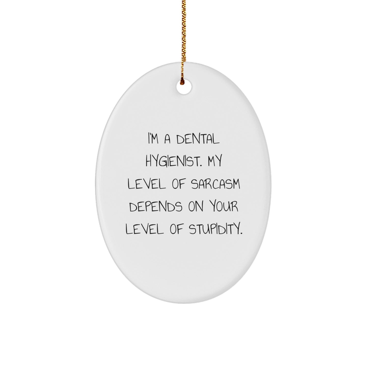 Dental Hygienist Gifts, Funny Oval Ornament for Christmas, 'I'm A Dental Hygienist. My Level Of Sarcasm Depends On Your Level Of Stupidity.' Quotes, Gifts from Friends, Gifts for Dental Hygienist - Image 1