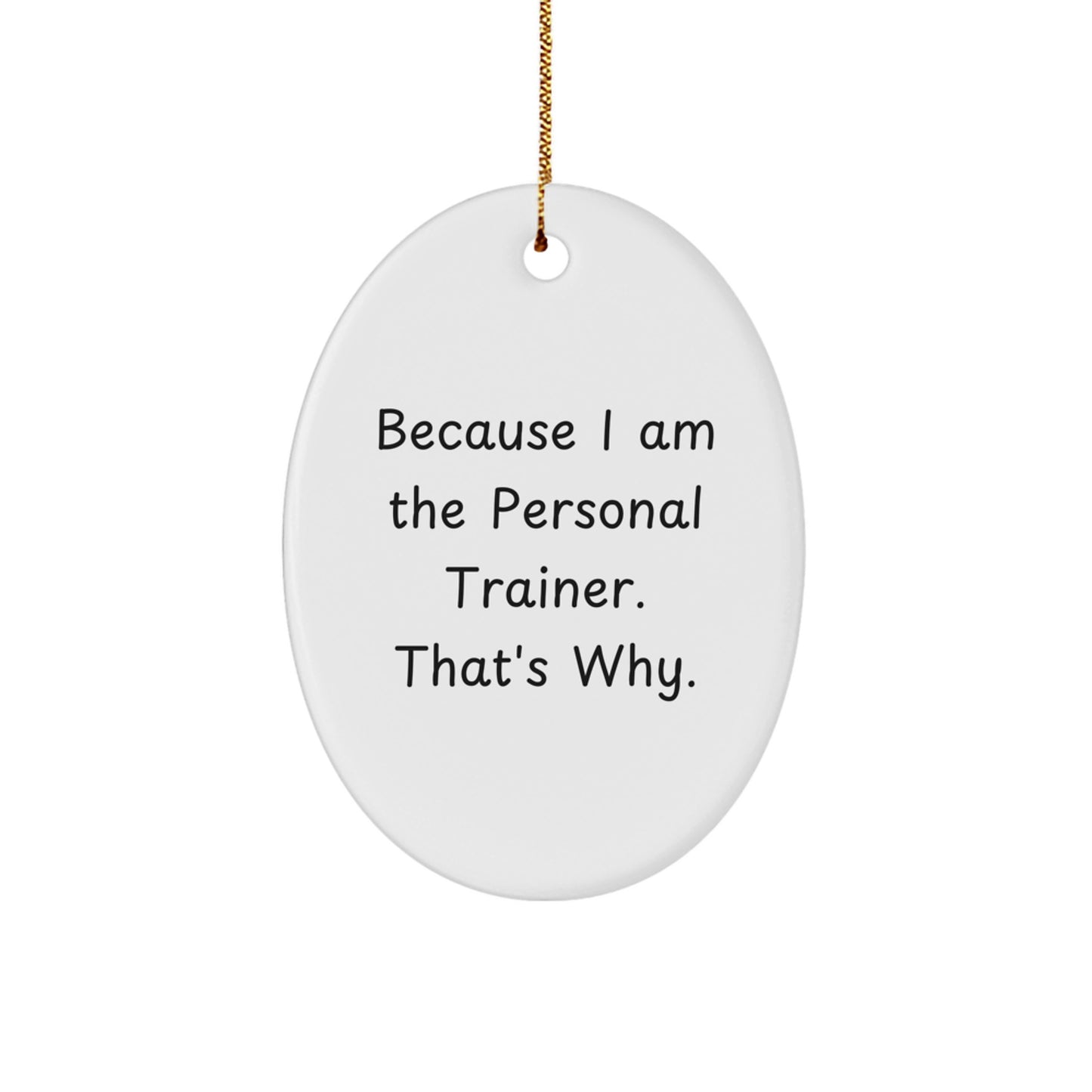 Personal Trainer Oval Ornament Gifts from Friends to Men Because I Am The Personal Trainer. That's Why. Christmas Unique - Image 1