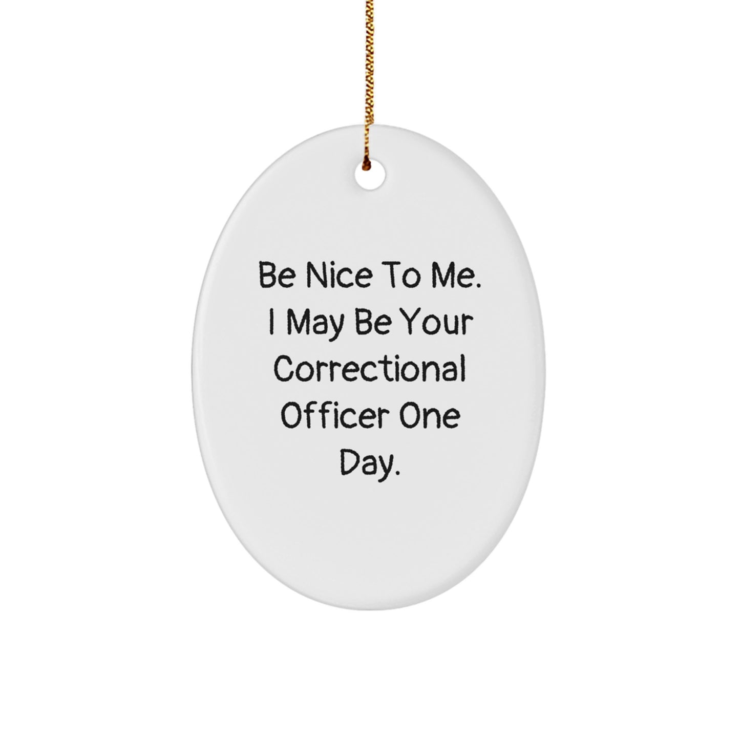 Funny Correctional Officer Gifts for Men - 'Be Nice To Me' Oval Ornament, Unique Christmas Memorable Presents for Coworkers, Friends, and Family - Image 1