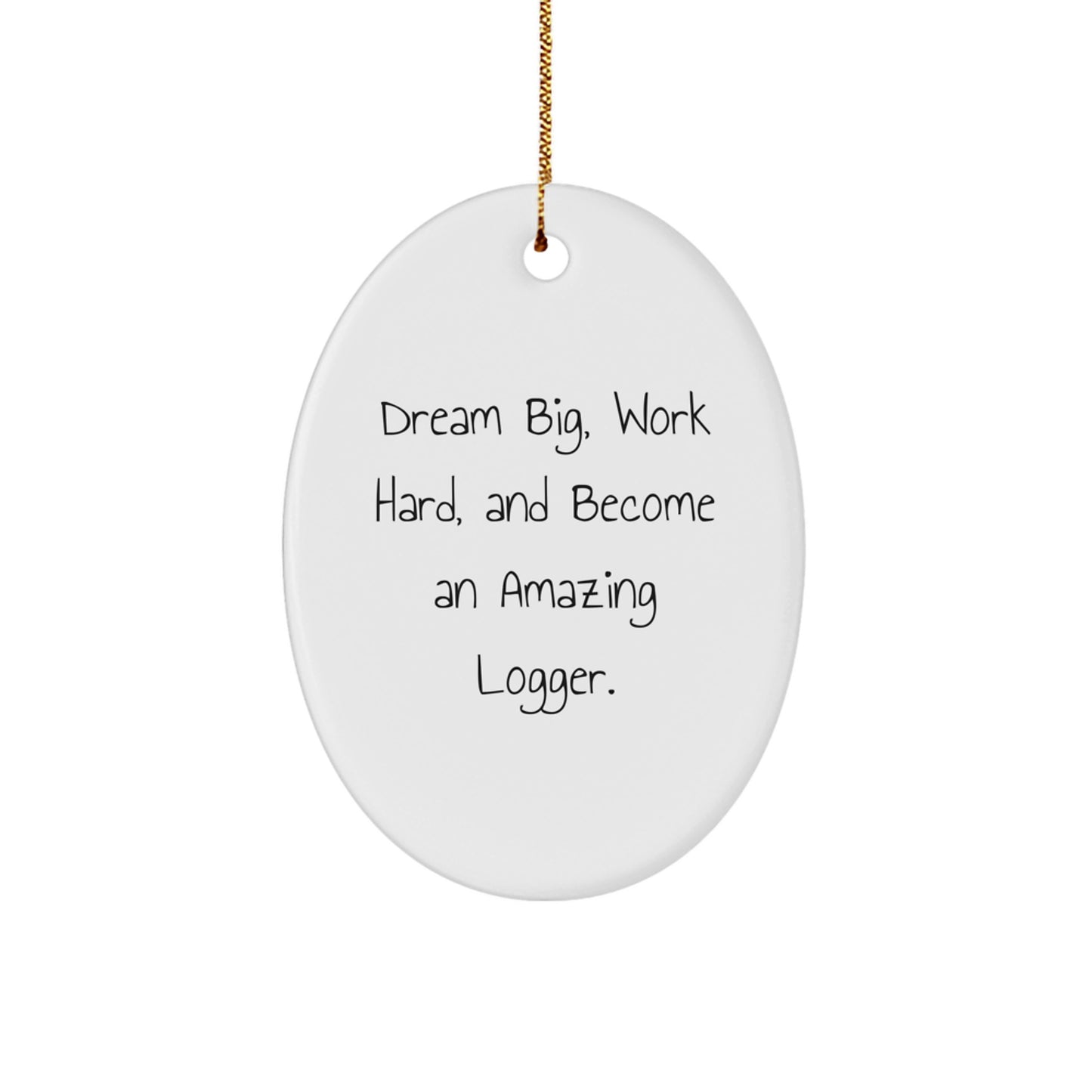 Gifts from Friends and Family for Logger - 'Dream Big, Work Hard, And Become An Amazing Logger.' Oval Ornament for Christmas - Image 1