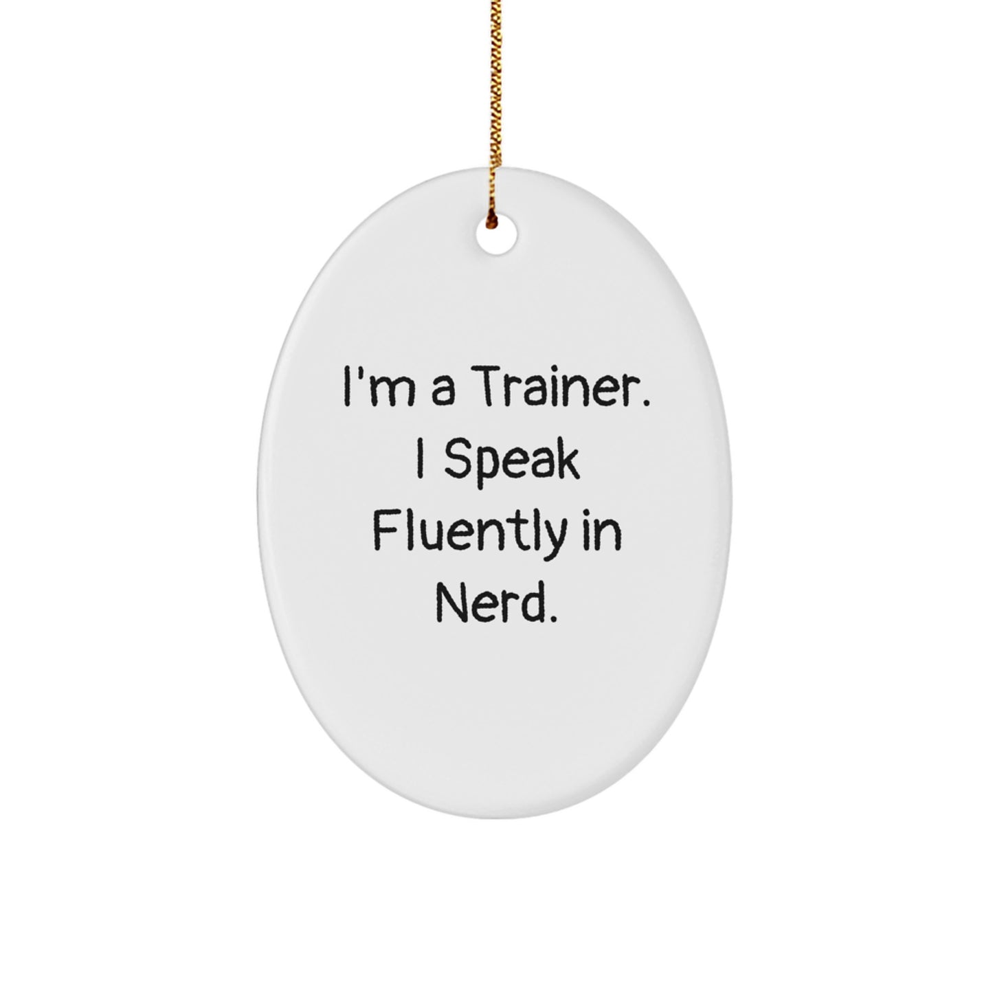 Funny Trainer Gifts from Friends for Trainers - Oval Ornament I'm A Trainer. I Speak Fluently In genius. - Christmas Unique Presents - Image 1