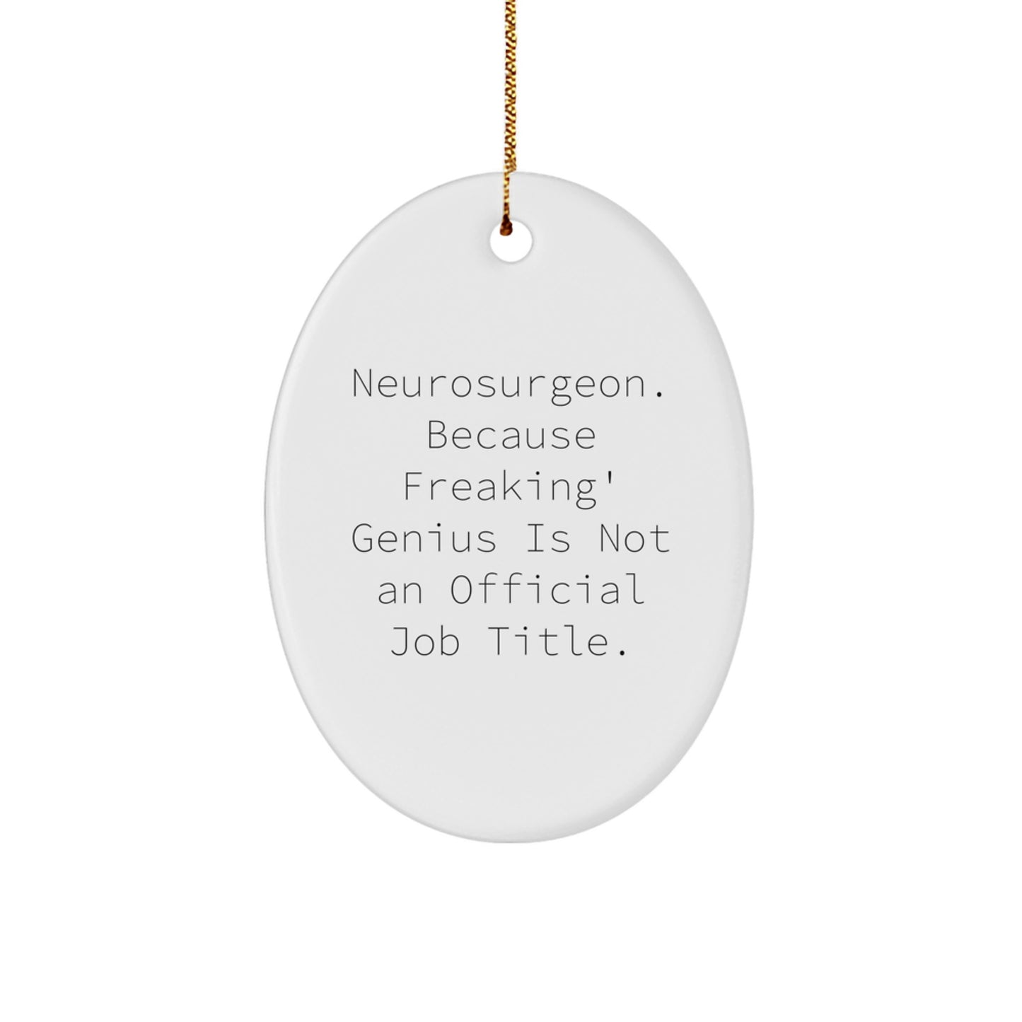 Funny Neurosurgeon Gifts from Men for Christmas Oval Ornament - 'Neurosurgeon. Because Freaking' genius Is Not An Official Job Title.' - Image 1