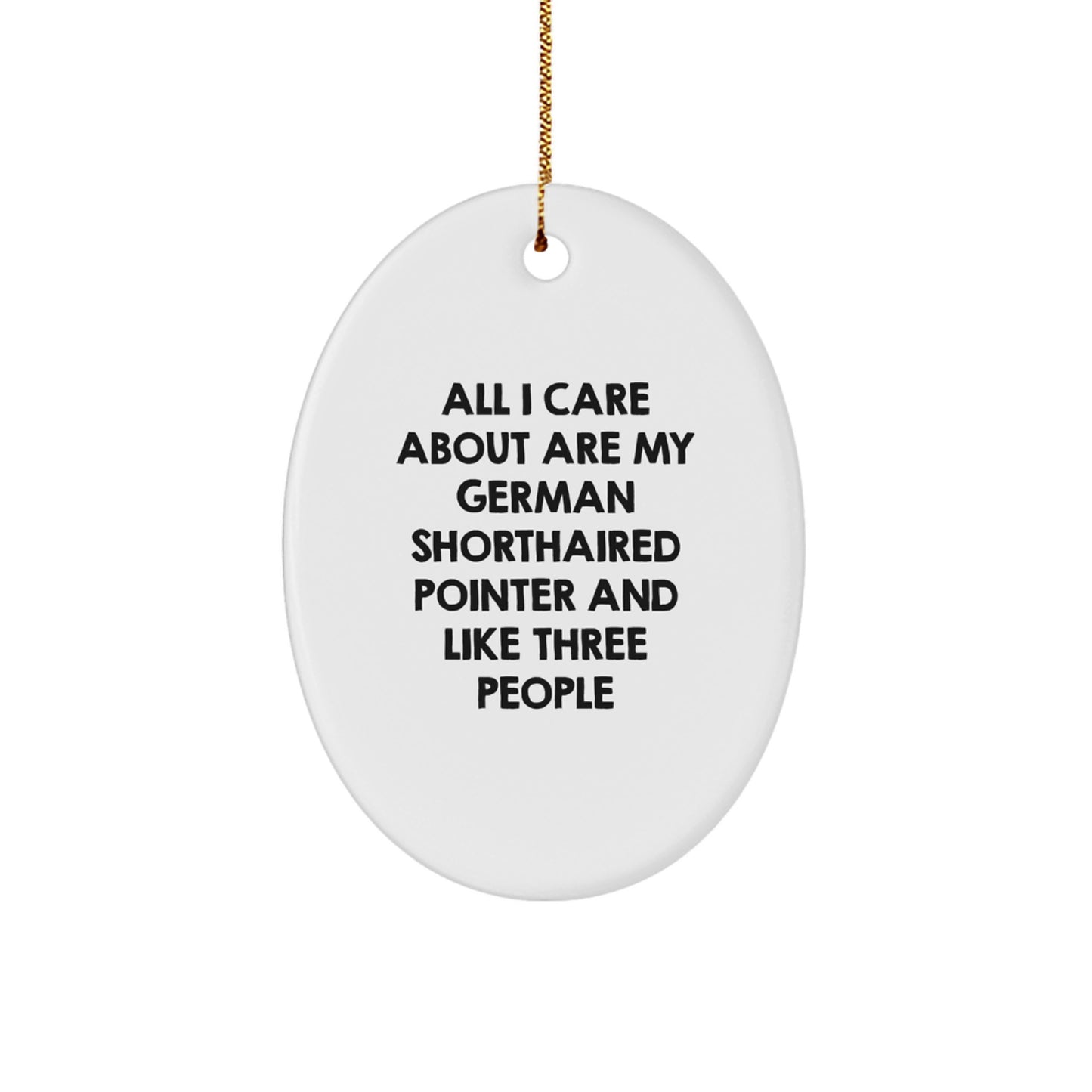 German Shorthaired Pointer Dog Lovers Christmas Unique Gifts from Friends to Family, Oval Ornament, 'All I Care About Are My German Shorthaired Pointer And Like Three People' - Image 1