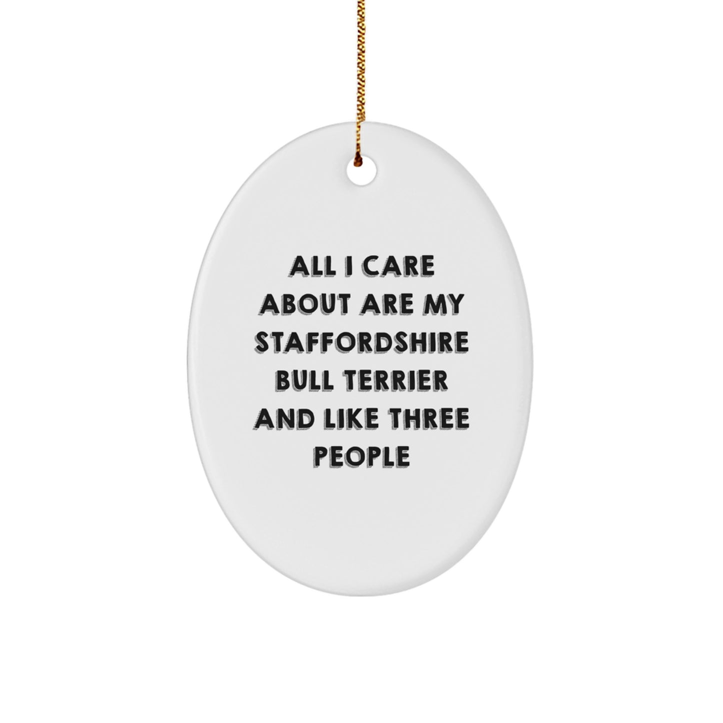 Staffordshire Bull Terrier Dog Gifts from Family, Gifts for Staffordshire Bull Terrier Dog Lovers, All I Care About Are My Staffordshire Bull Terrier And Like Three People Funny Quote Oval Ornament - Image 1