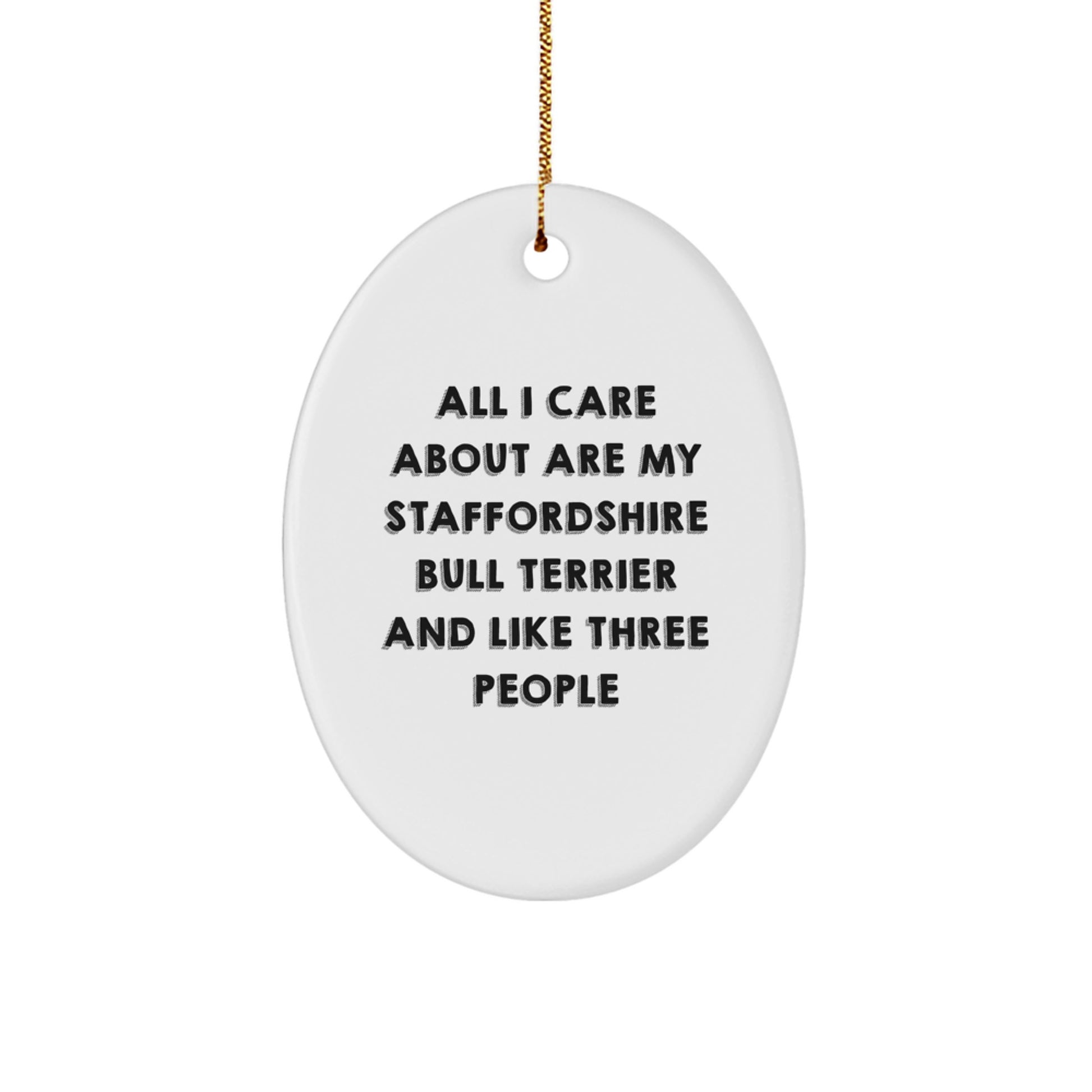 Staffordshire Bull Terrier Dog Gifts from Family, Gifts for Staffordshire Bull Terrier Dog Lovers, All I Care About Are My Staffordshire Bull Terrier And Like Three People Funny Quote Oval Ornament - Image 1