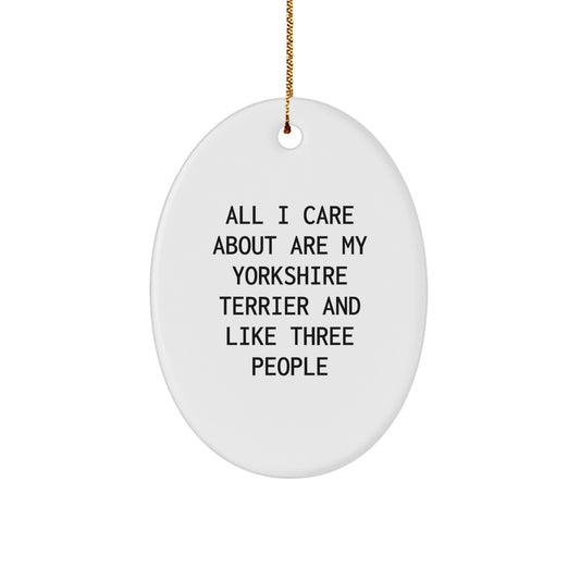 Yorkshire Terrier Dog Lovers Gifts, Cute Oval Ornament for Christmas, 'All I Care About Are My Yorkshire Terrier And Like Three People', Gifts from Friends and Family for Yorkshire Terrier Dog Owners - Image 1