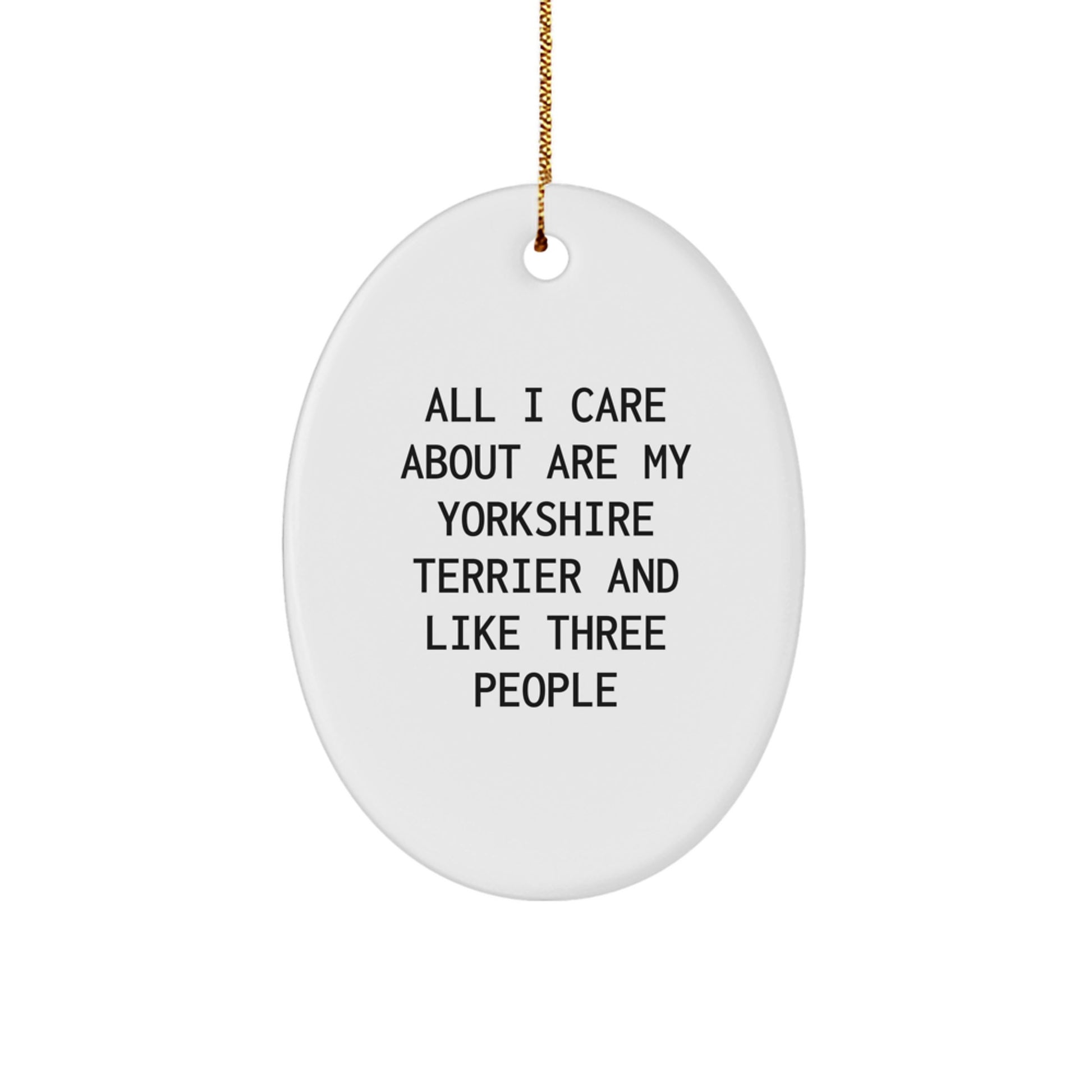 Yorkshire Terrier Dog Lovers Gifts, Cute Oval Ornament for Christmas, 'All I Care About Are My Yorkshire Terrier And Like Three People', Gifts from Friends and Family for Yorkshire Terrier Dog Owners - Image 1