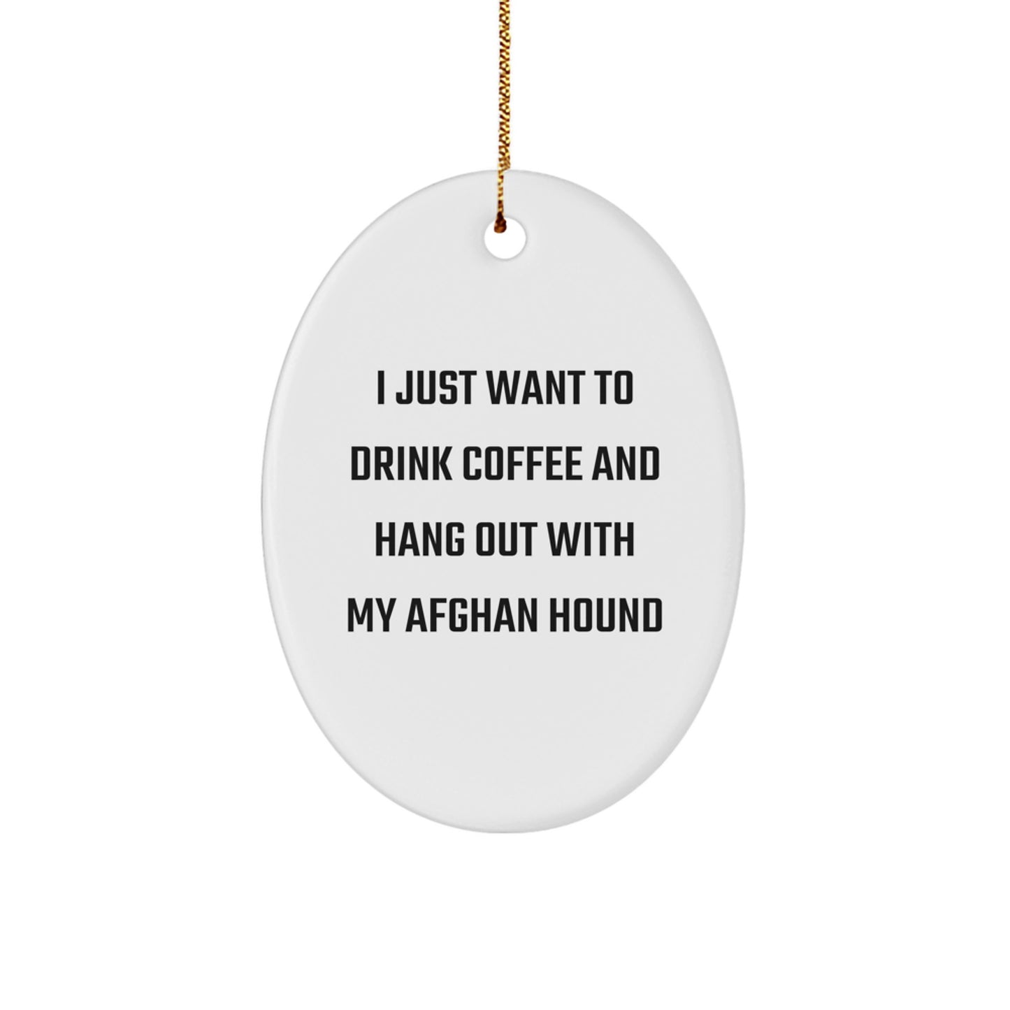 Funny Afghan Hound Dog Gifts from Friends, 'I Just Want to Drink Coffee and Hang Out with My Afghan Hound' Oval Ornament for Christmas - Image 1