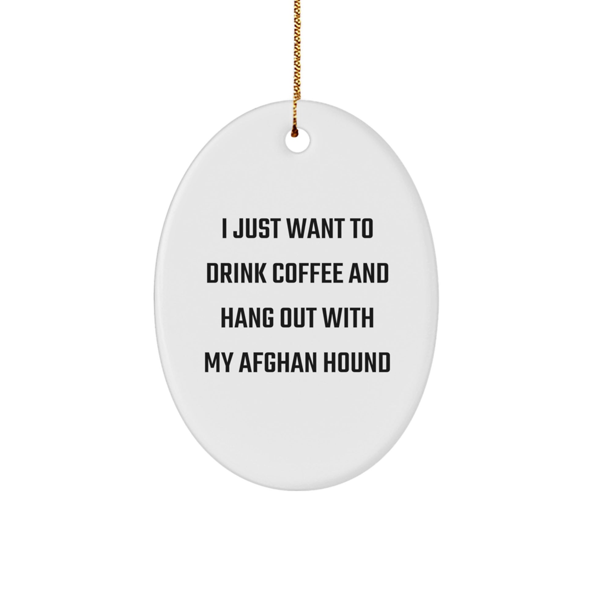 Funny Afghan Hound Dog Gifts from Friends, 'I Just Want to Drink Coffee and Hang Out with My Afghan Hound' Oval Ornament for Christmas - Image 1