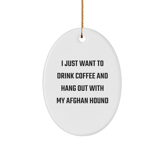Funny Afghan Hound Dog Gifts from Friends, 'I Just Want to Drink Coffee and Hang Out with My Afghan Hound' Oval Ornament for Christmas - Image 1