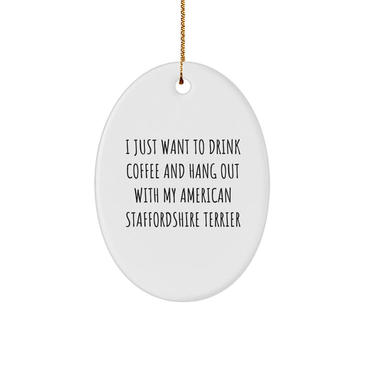 Funny American Staffordshire Terrier Dog Gifts from Friends - 'I Just Want To Drink Coffee And Hang Out With My American Staffordshire Terrier' Oval Ornament for Christmas - Image 1