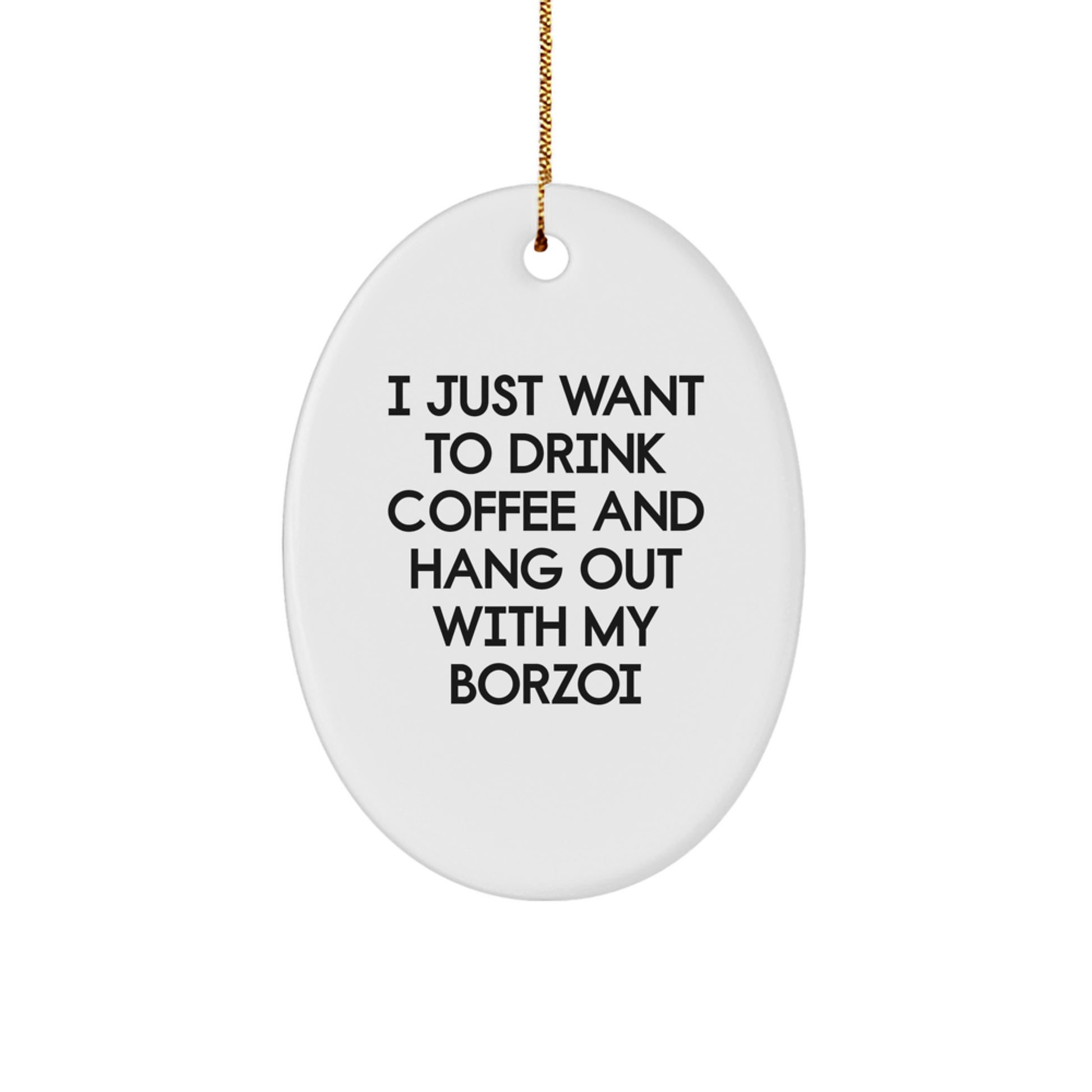 Funny Borzoi Dog Oval Ornament Gifts from Men to Friends for Christmas - 'I Just Want To Drink Coffee And Hang Out With My Borzoi' Quote - Image 1