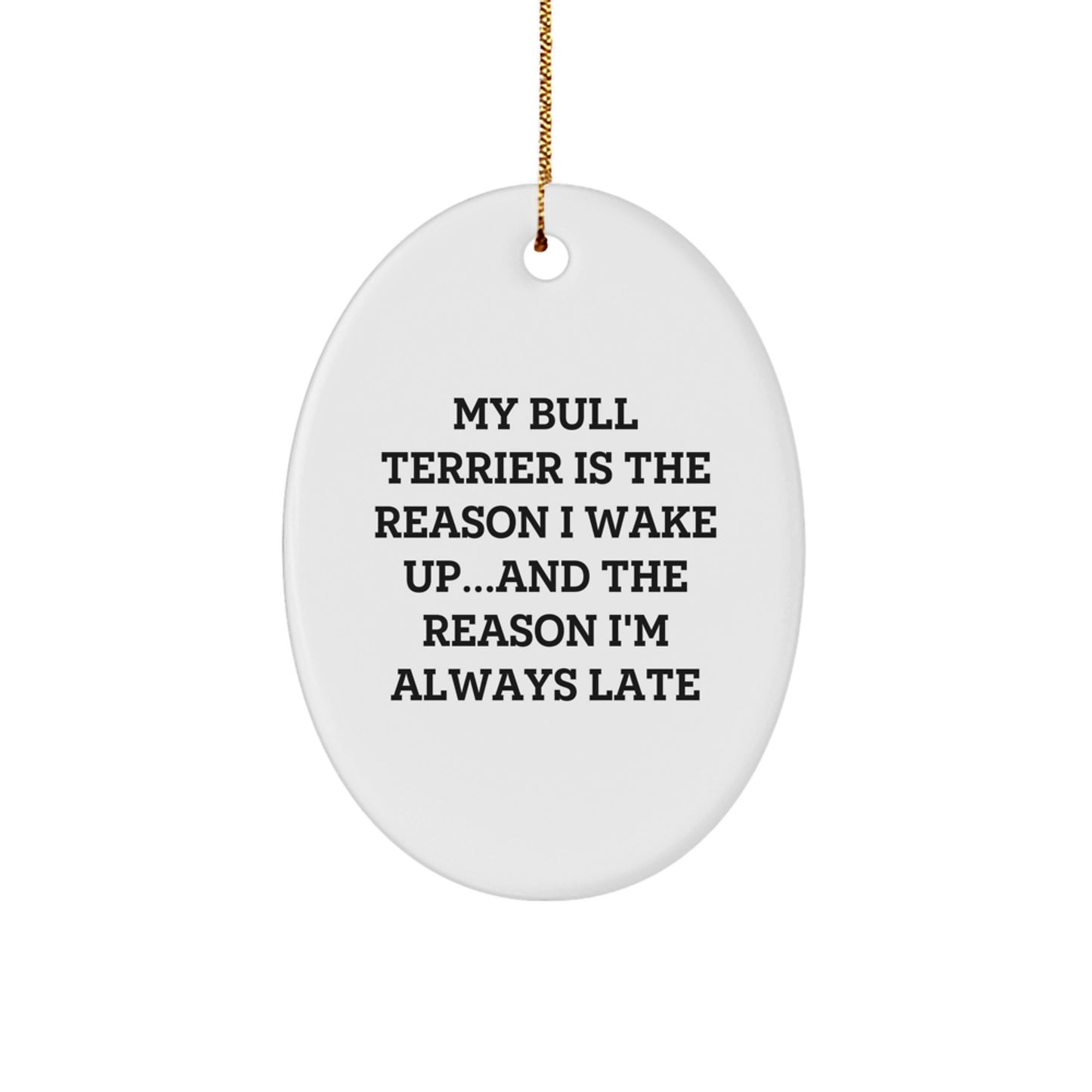 Funny Bull Terrier Dog Christmas Unique Gifts for Men from Friends Oval Ornament, My Bull Terrier Is The Reason I Wake Up...and The Reason I'm Always Late - Image 1