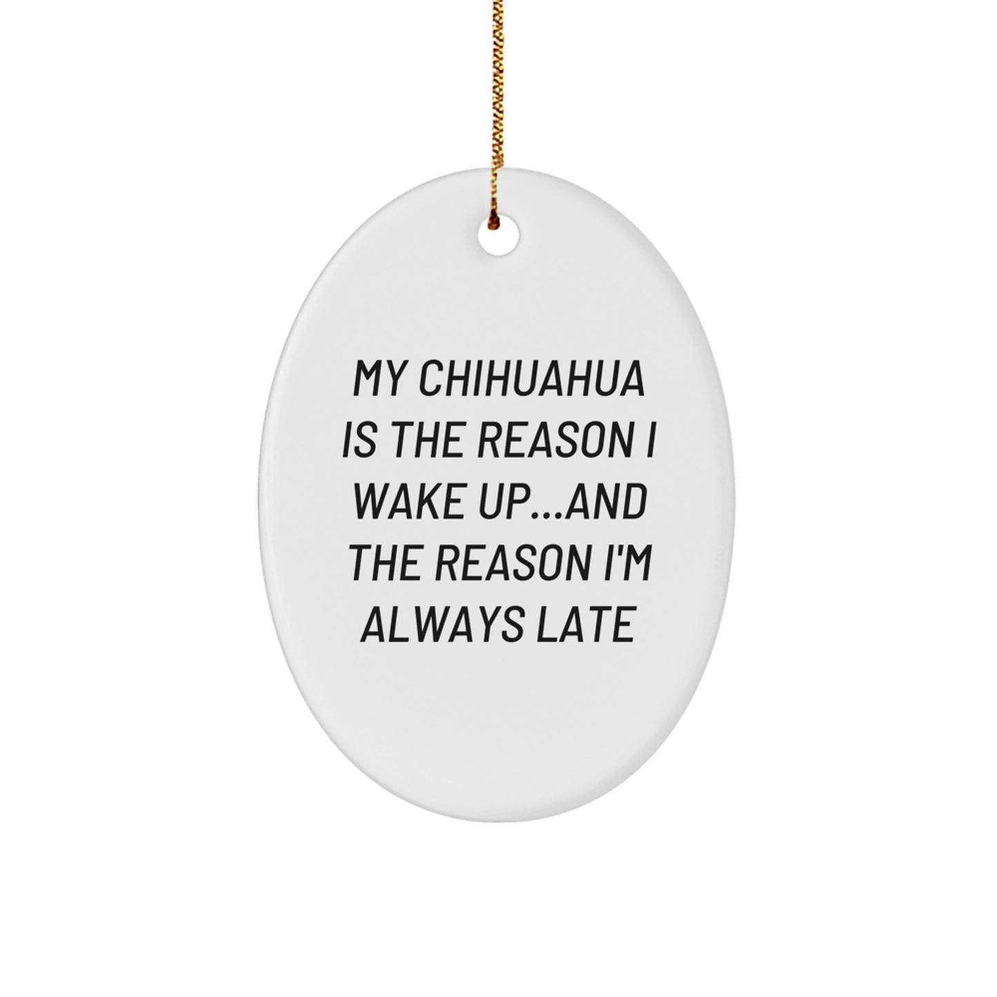 Funny Chihuahua Dog Christmas Unique Gifts from Men to Women Oval Ornament, 'My Chihuahua Is The Reason I Wake Up...and The Reason I'm Always Late' - Image 1