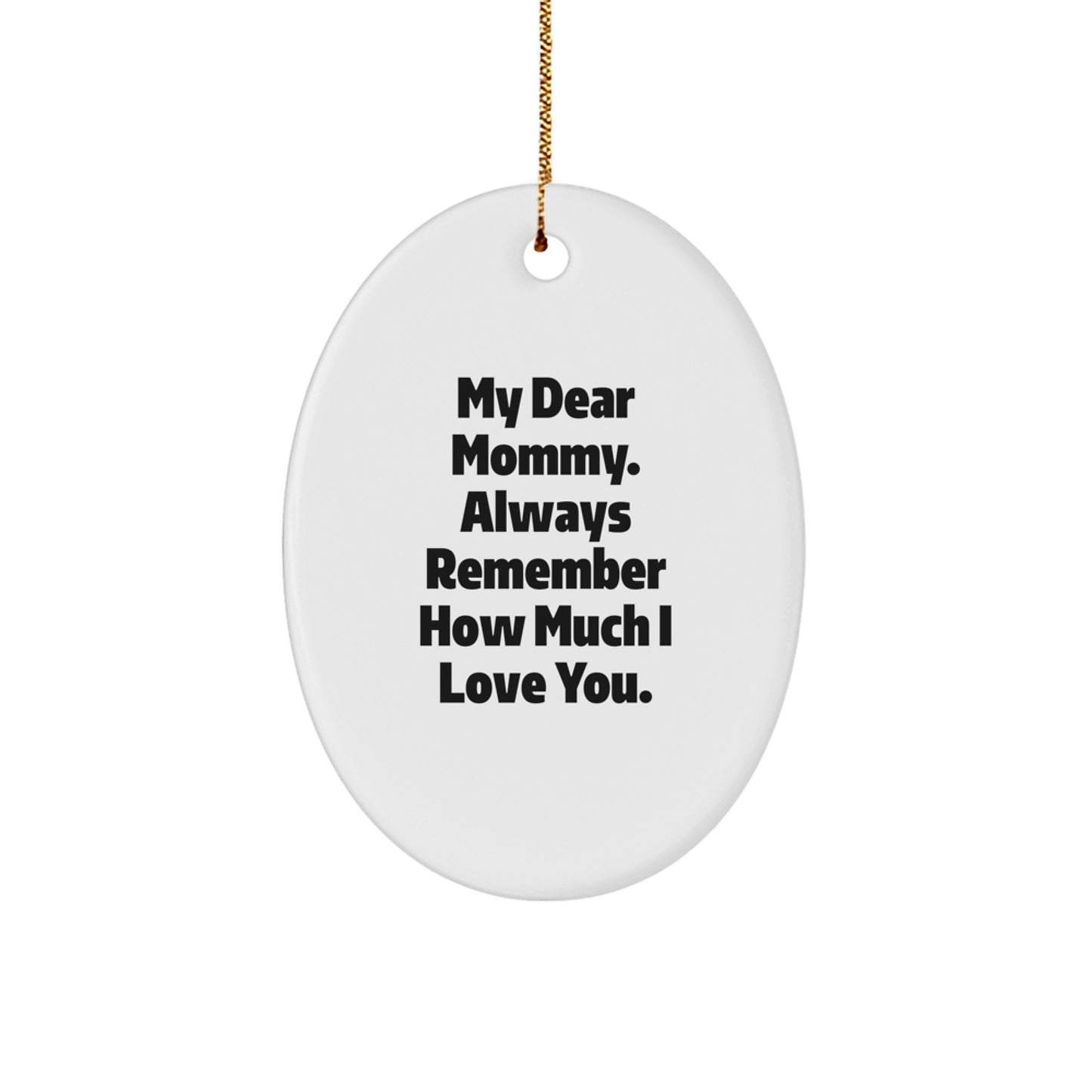 Funny Mommy Gifts Oval Ornament My Dear Mommy Always Remember How Much I Love You Gifts from Family - Image 1