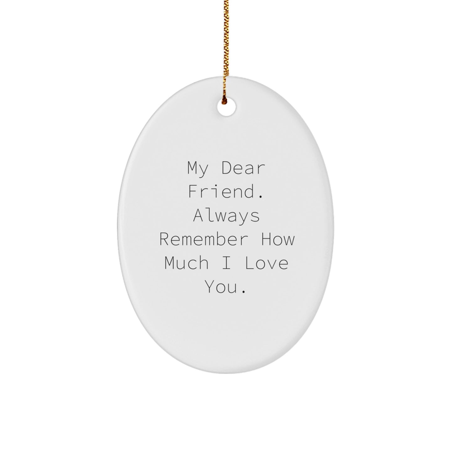 Funny Oval Ornament Gifts from Friends, My Dear Friend. Always Remember How Much I Love You., Christmas Decorations for Friend - Image 1