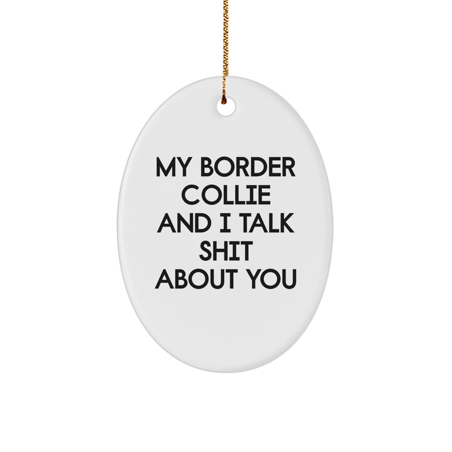 Funny Border Collie Dog Oval Ornament Gifts from Friends or Family for Border Collie Lovers - My Border Collie and I Talk Shit About You Christmas Unique Gifts - Image 1
