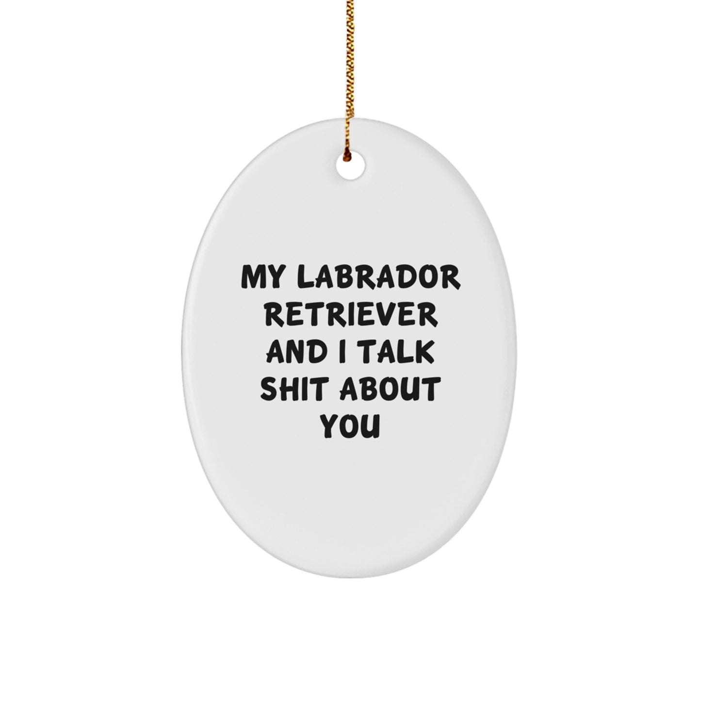 Funny Labrador Retriever Dog Christmas Unique Gifts from Friends - Oval Ornament, 'My Labrador Retriever And I Talk Shit About You' Quote - Image 1