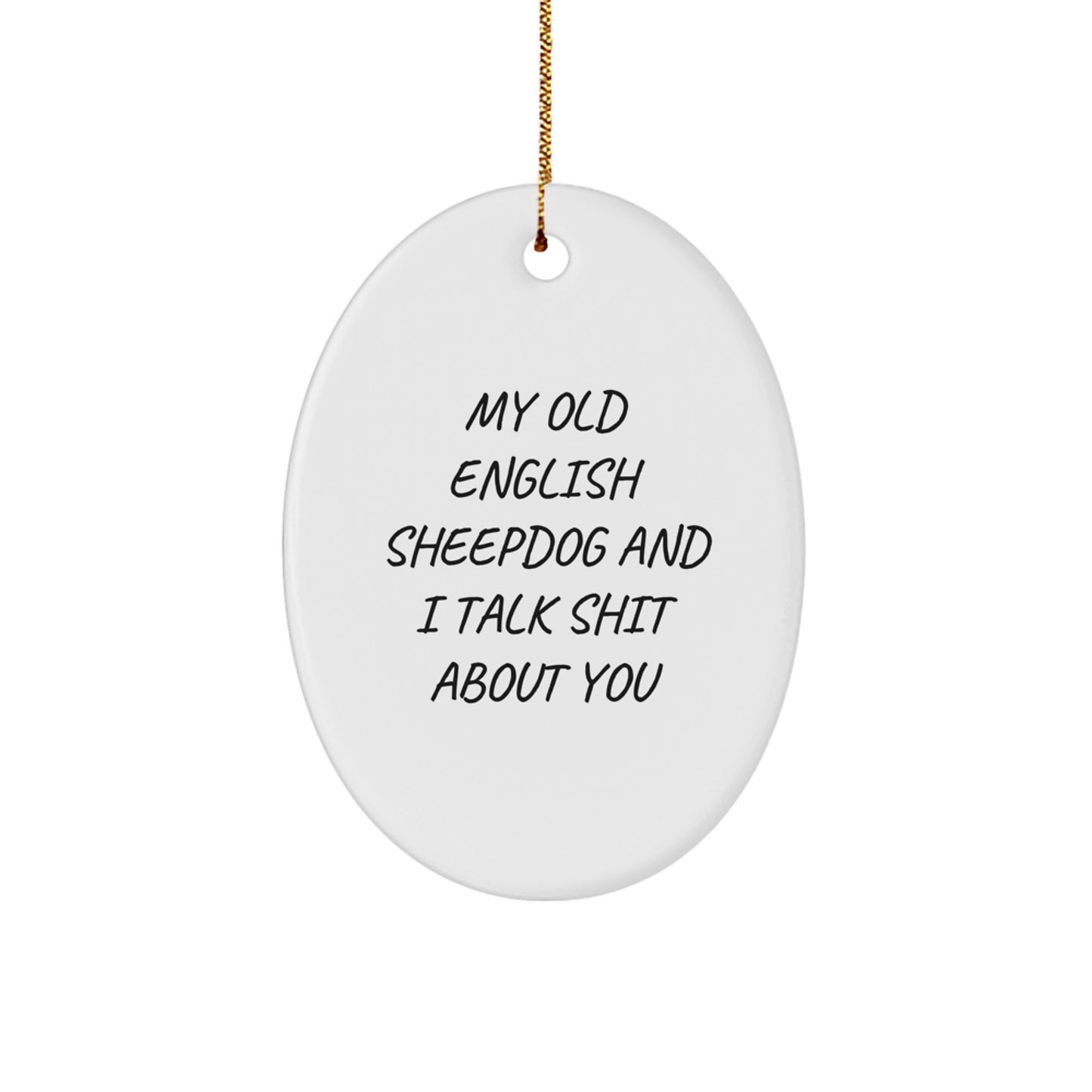 Funny Old English SheepDog Oval Ornament Gifts for Men - 'My Old English Sheepdog And I Talk Shit About You' - Gifts from Friends to Christmas Unique Gifts for Old English SheepDog Lovers - Image 1