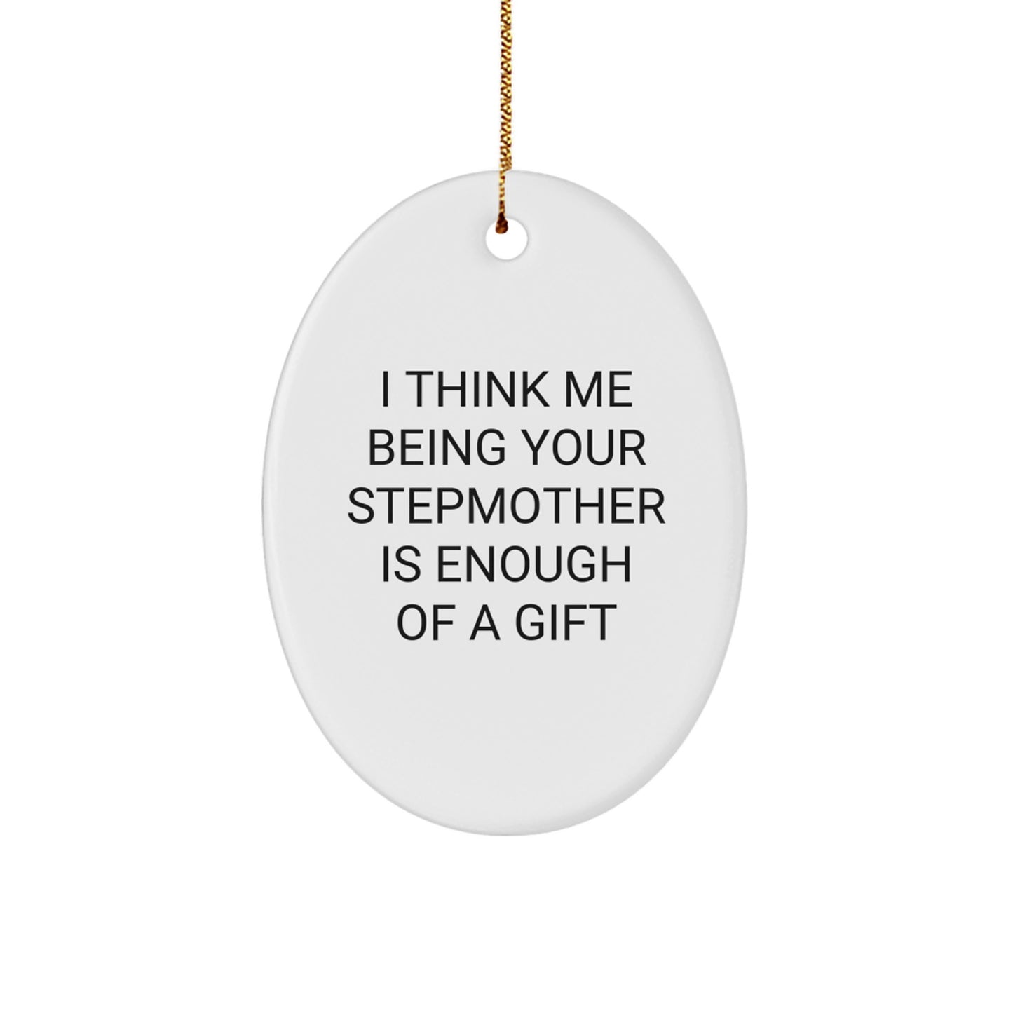 Funny Stepmother Gift for Christmas, Oval Ornament with 'I Think Me Being Your Stepmother Is Enough Of A Gift' Quote, Gifts from Family to Stepmother - Image 1