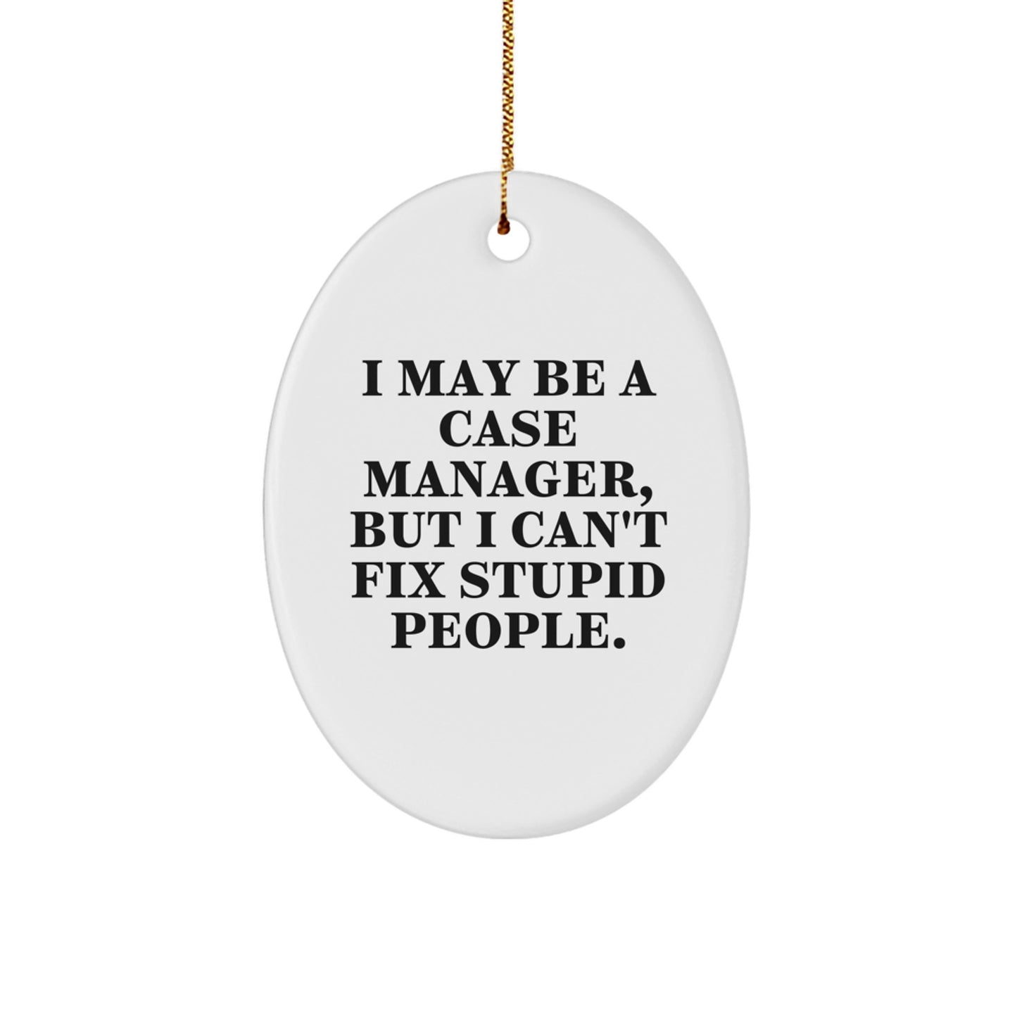 Funny Case Manager Oval Ornament Gifts from Friends for Case Managers - I May Be A Case Manager, But I Can't Fix Stupid People. - Unique Christmas Unique Gifts - Image 1