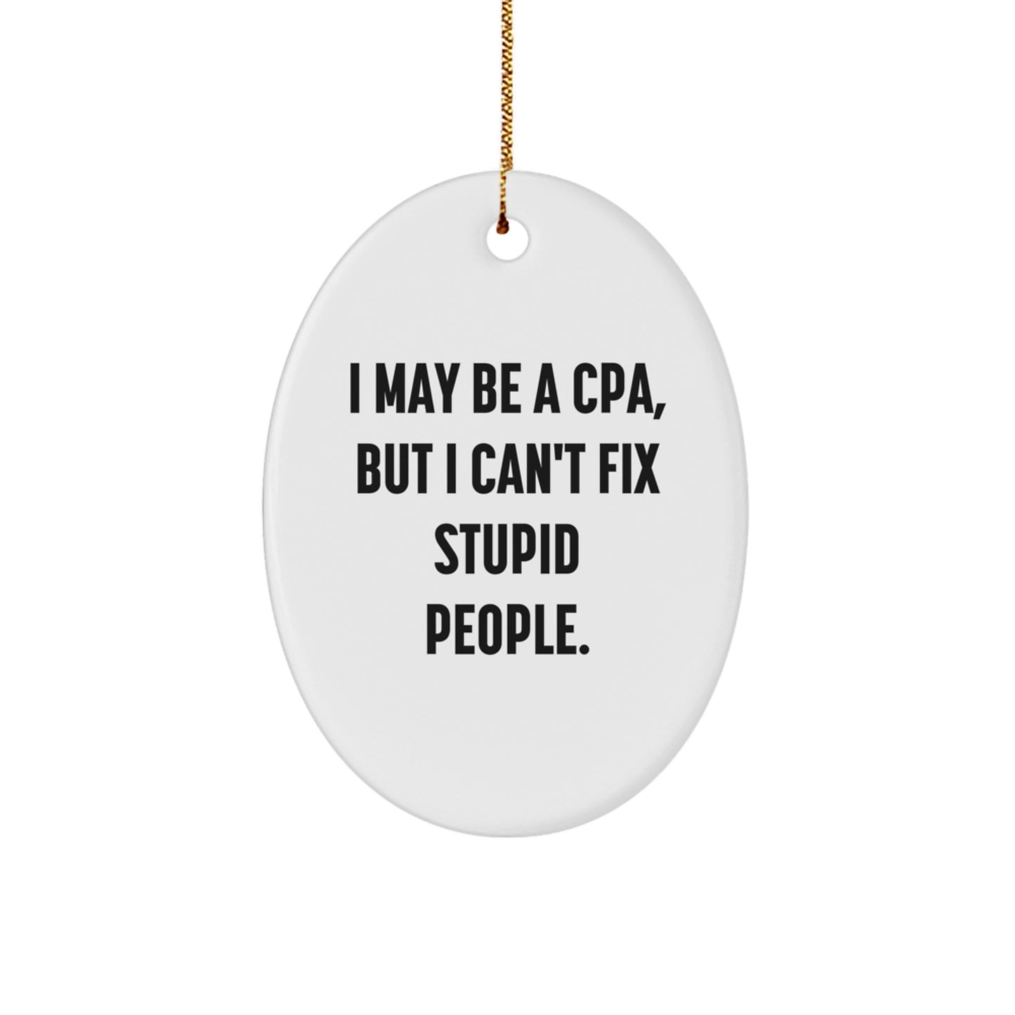 Funny CPA Oval Ornament Gifts from Friends and Family for Christmas Decorations - 'I May Be A Cpa, But I Can't Fix Stupid People.' - Image 1