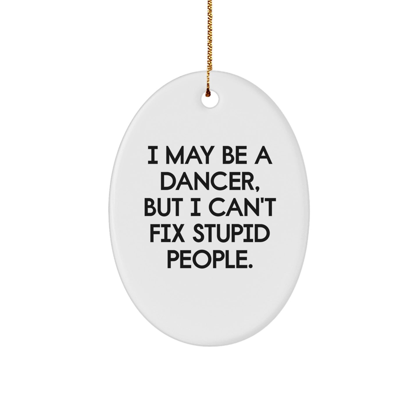 Funny Dancer Gifts for Christmas | Oval Ornament I May Be A Dancer, But I Can't Fix Stupid People - Gifts from Friends and Family - Image 1