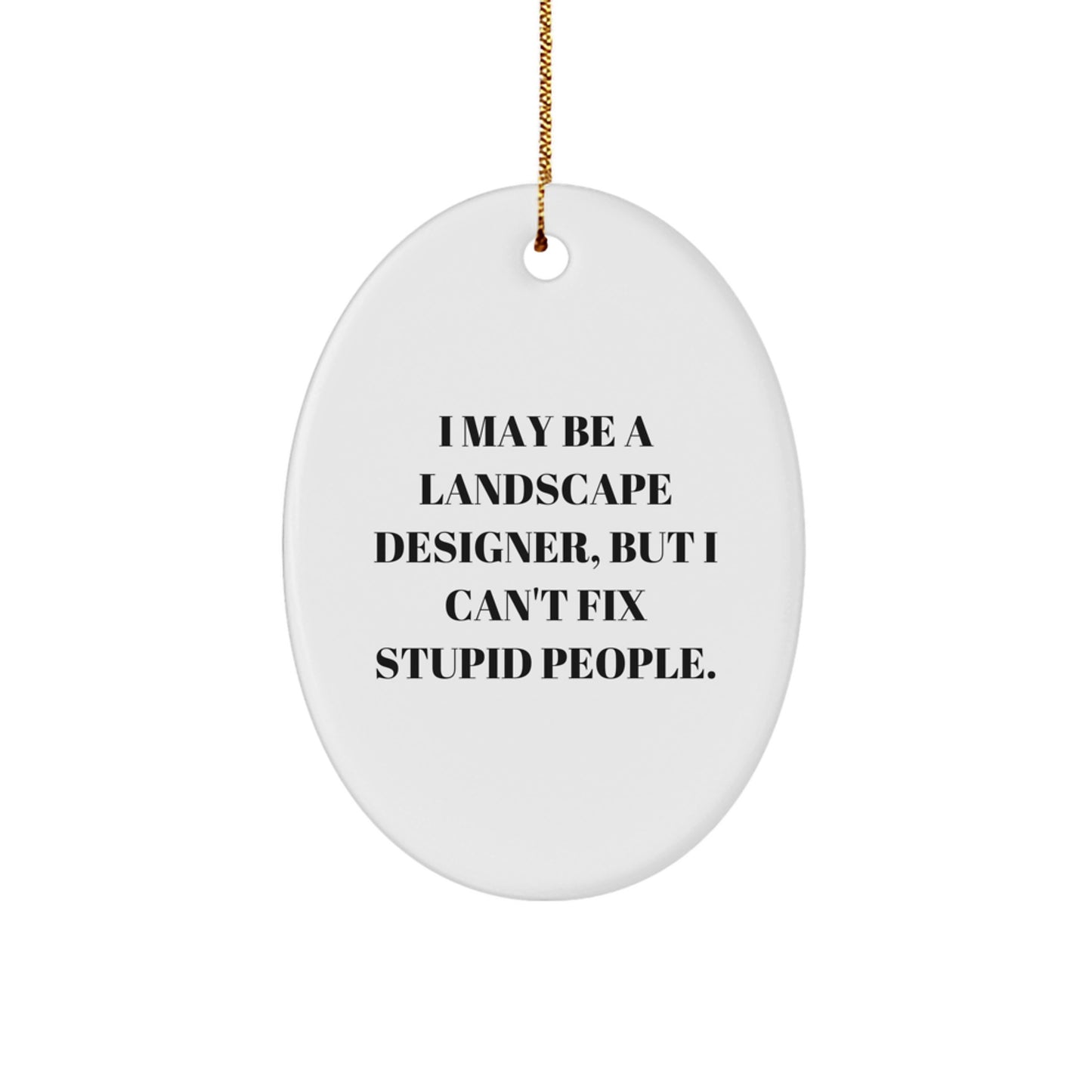 Funny Landscape Designer Gifts for Friends, Christmas Unique Oval Ornament, I May Be A Landscape Designer, But I Can't Fix Stupid People. - Image 1