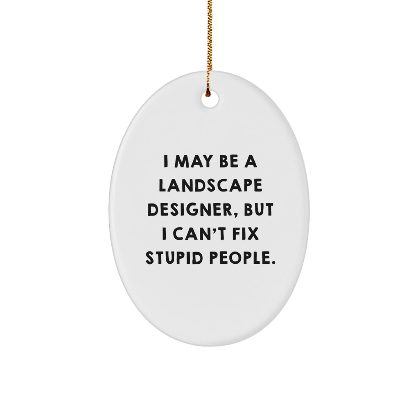 Funny Landscape Designer Gifts for Friends from Men - Oval Ornament I May Be A Landscape Designer But I Cant Fix Stupid People - Image 1