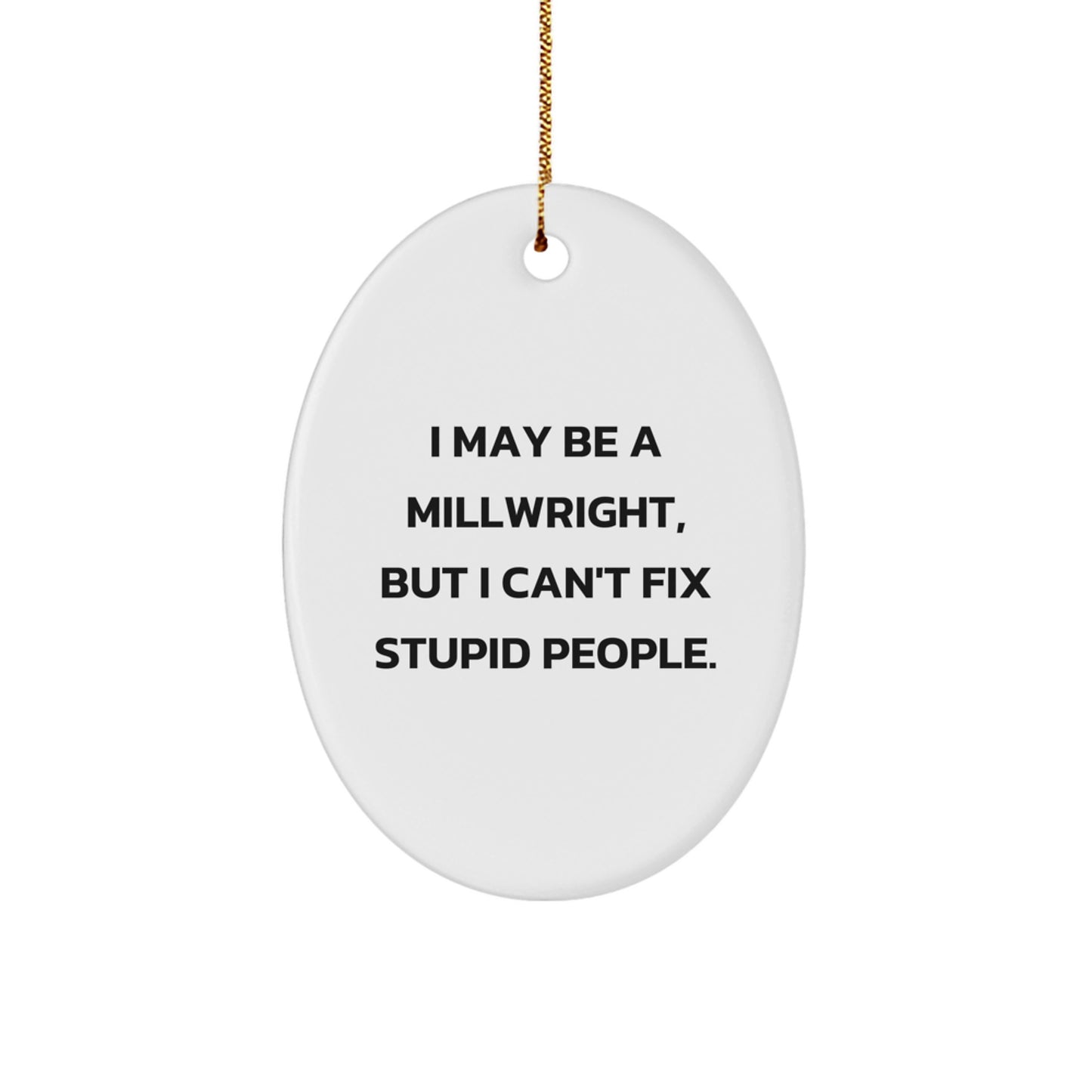 Funny Millwright Gifts from Friends for Men - Oval Ornament I May Be A 'Millwright' - Image 1
