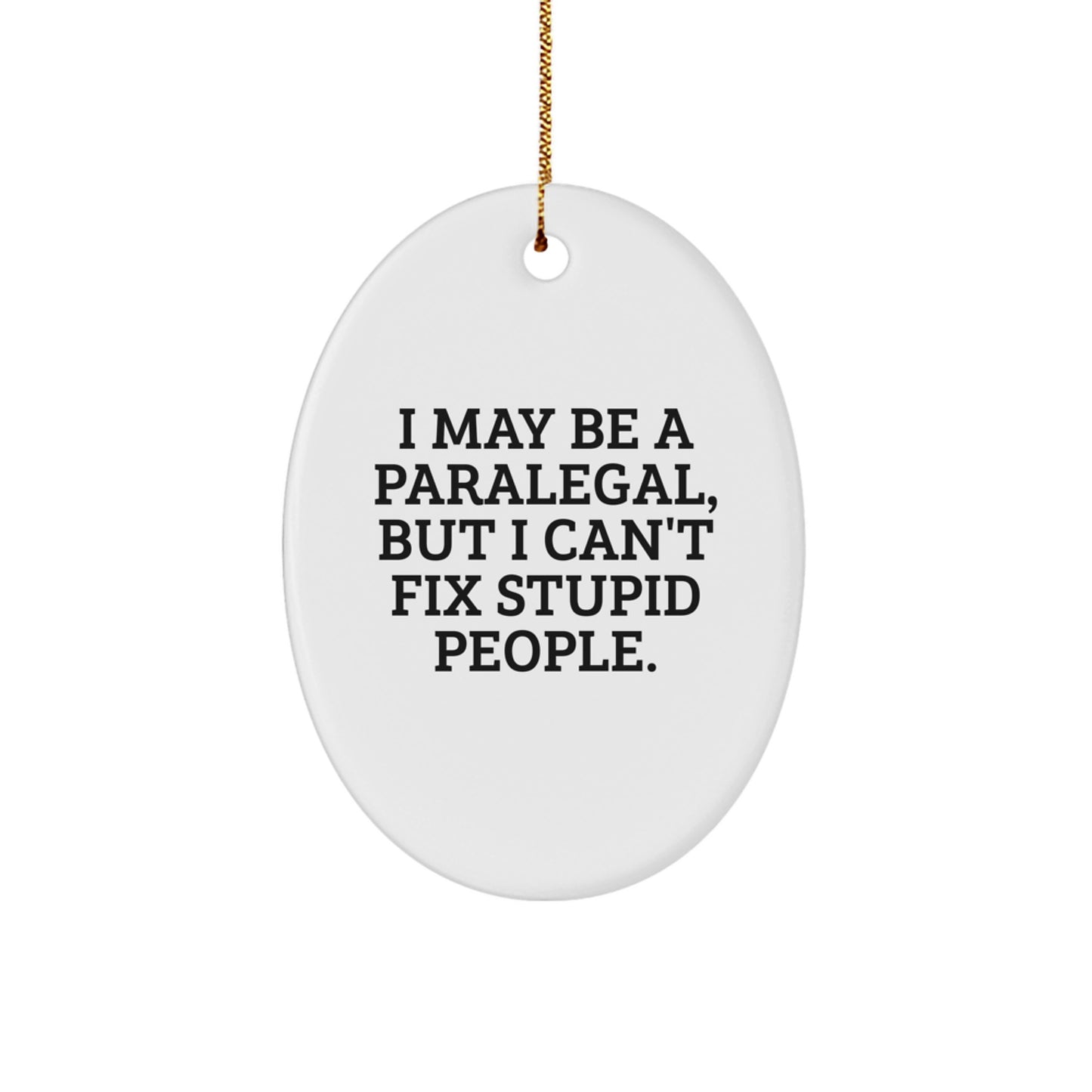 Funny Paralegal Gifts for Him - Oval Ornament for Paralegal Coworkers Friends from Family with Humorous Quote I May Be A Paralegal, But I Can't Fix Stupid People. - Image 1