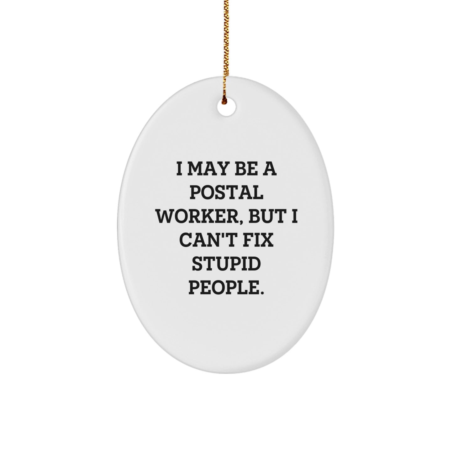 Funny Postal Worker Oval Ornament Gifts from Friends for Men - I May Be A Postal Worker, But I Can't Fix Stupid People. - Christmas Unique Gifts - Image 1