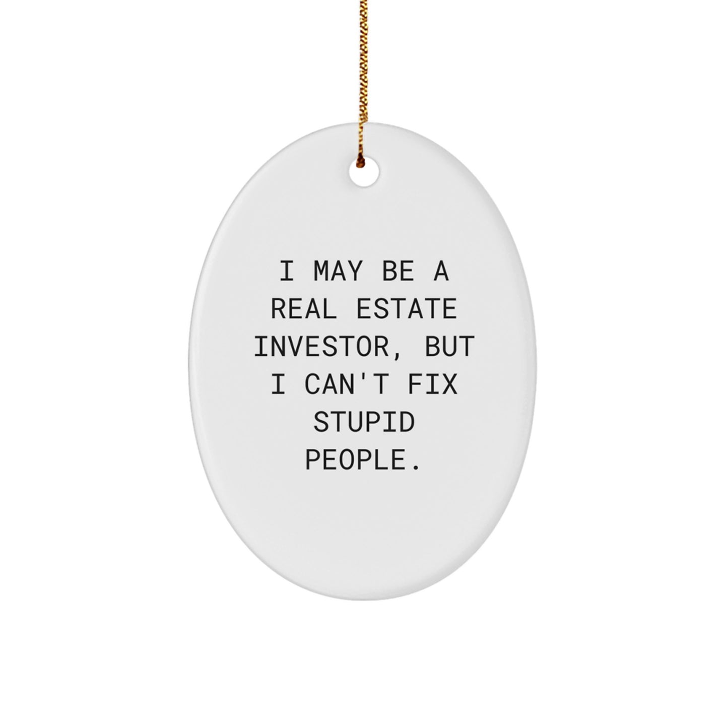 Funny Real Estate Investor Gifts for Men - Oval Ornament with I May Be A Real Estate Investor, But I Can't Fix Stupid People. Quote, Gifts from Friends for Christmas Unique Decorations - Image 1