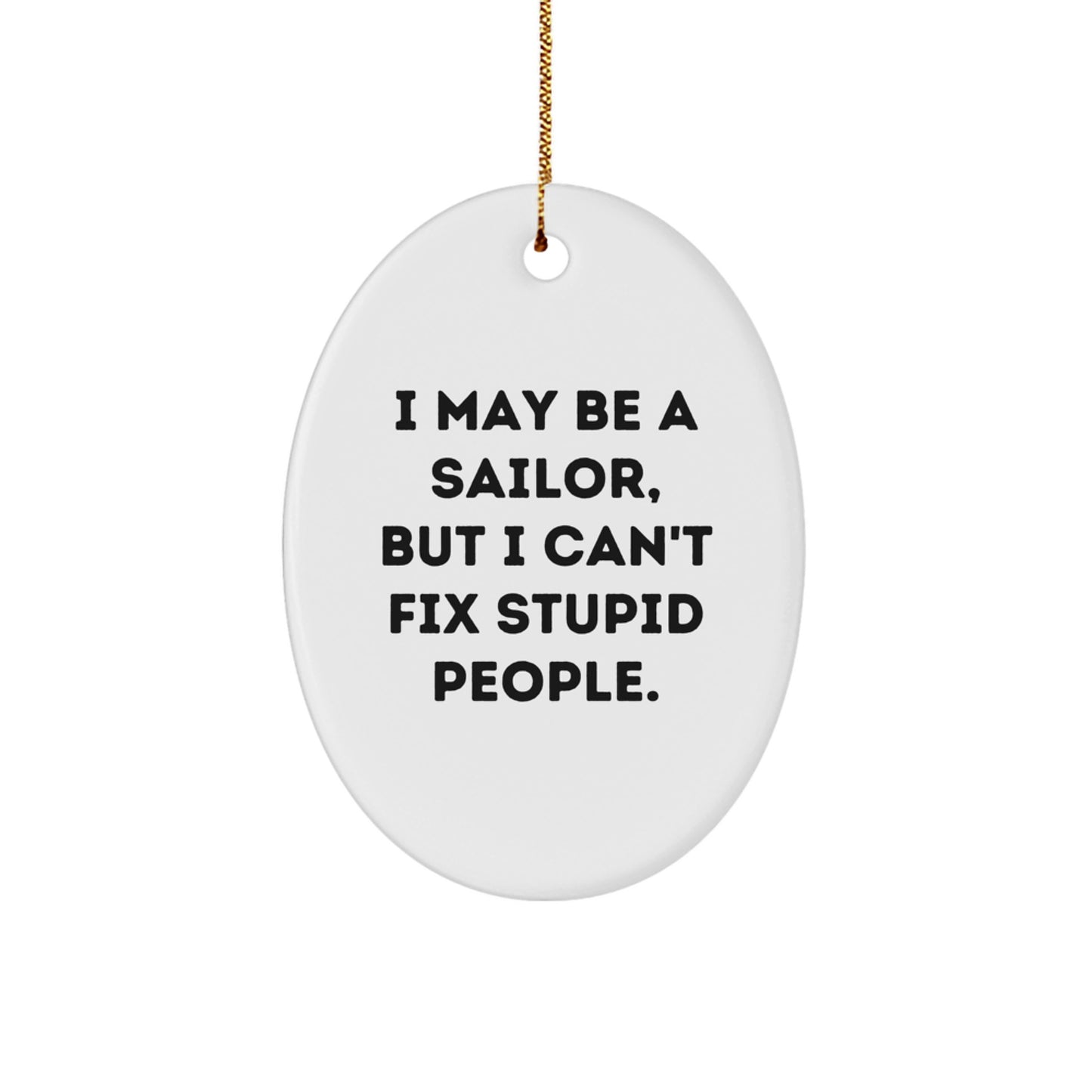 Funny Sailor Gifts from Friends, Oval Ornament for Sailor Men, I May Be A Sailor, But I Can't Fix Stupid People Christmas Unique Gifts - Image 1