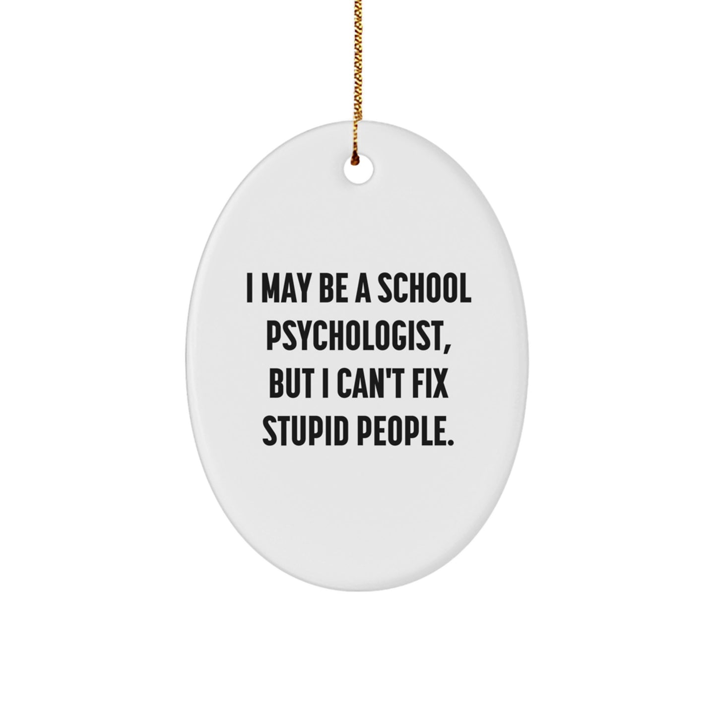 Funny School Psychologist Gifts for Men, Women, Friends, Family - Oval Ornament I May Be A School Psychologist But I Cant Fix Stupid People. - Image 1