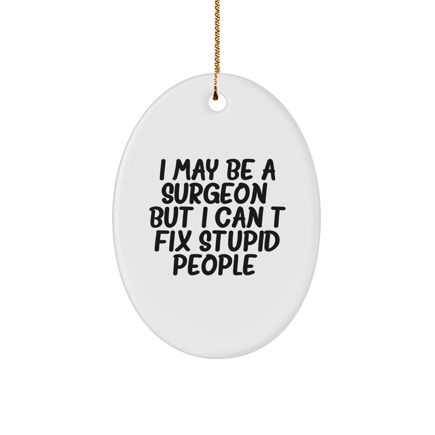 Funny Surgeon Gifts for Men - Oval Ornament 'I May Be A Surgeon But I Cant Fix Stupid People' Christmas Unique - Image 1