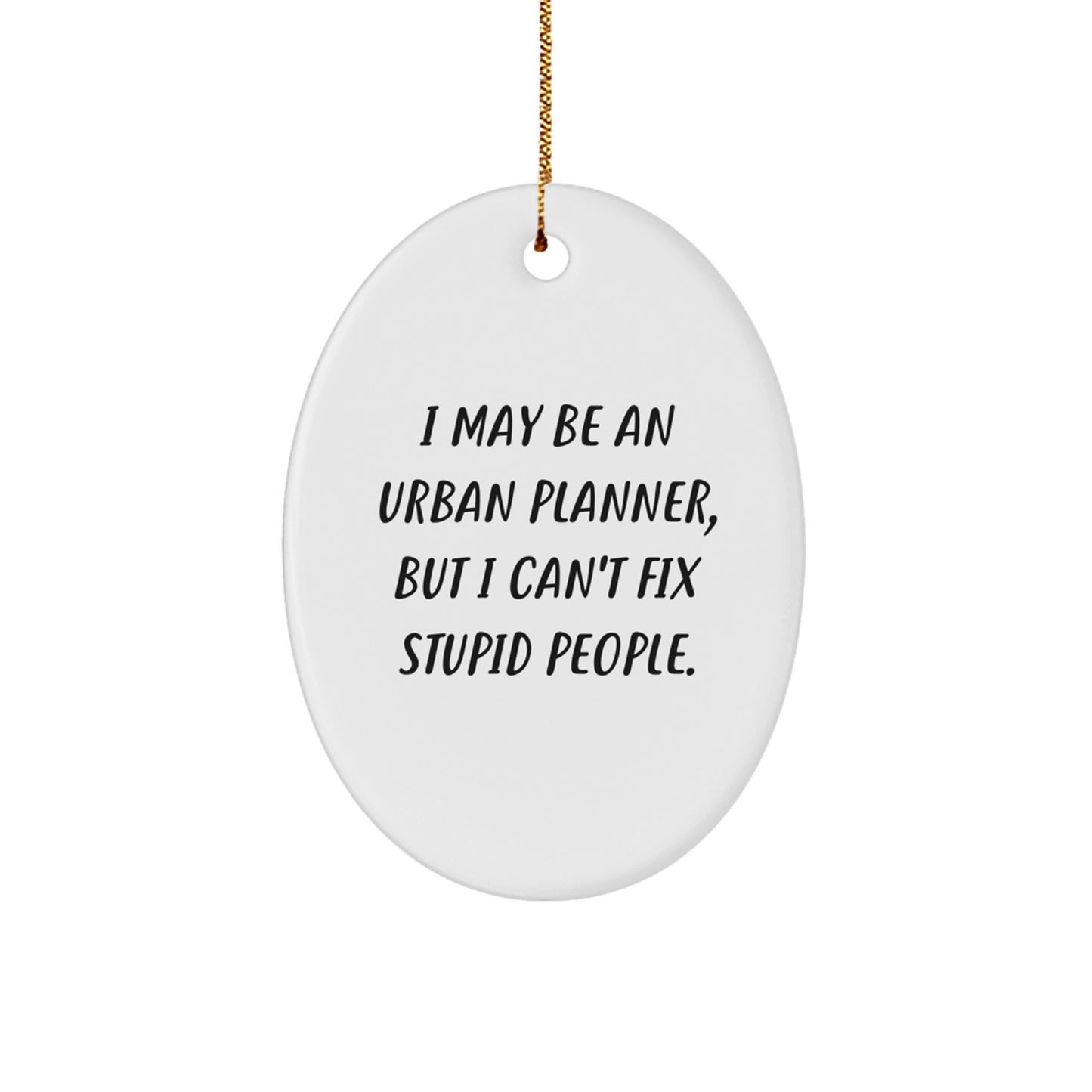 Urban Planner Gifts from Friends Christmas Unique Oval Ornament with Funny Quote - 'I May Be An Urban Planner, But I Can't Fix Stupid People.' for Men Women - Image 1