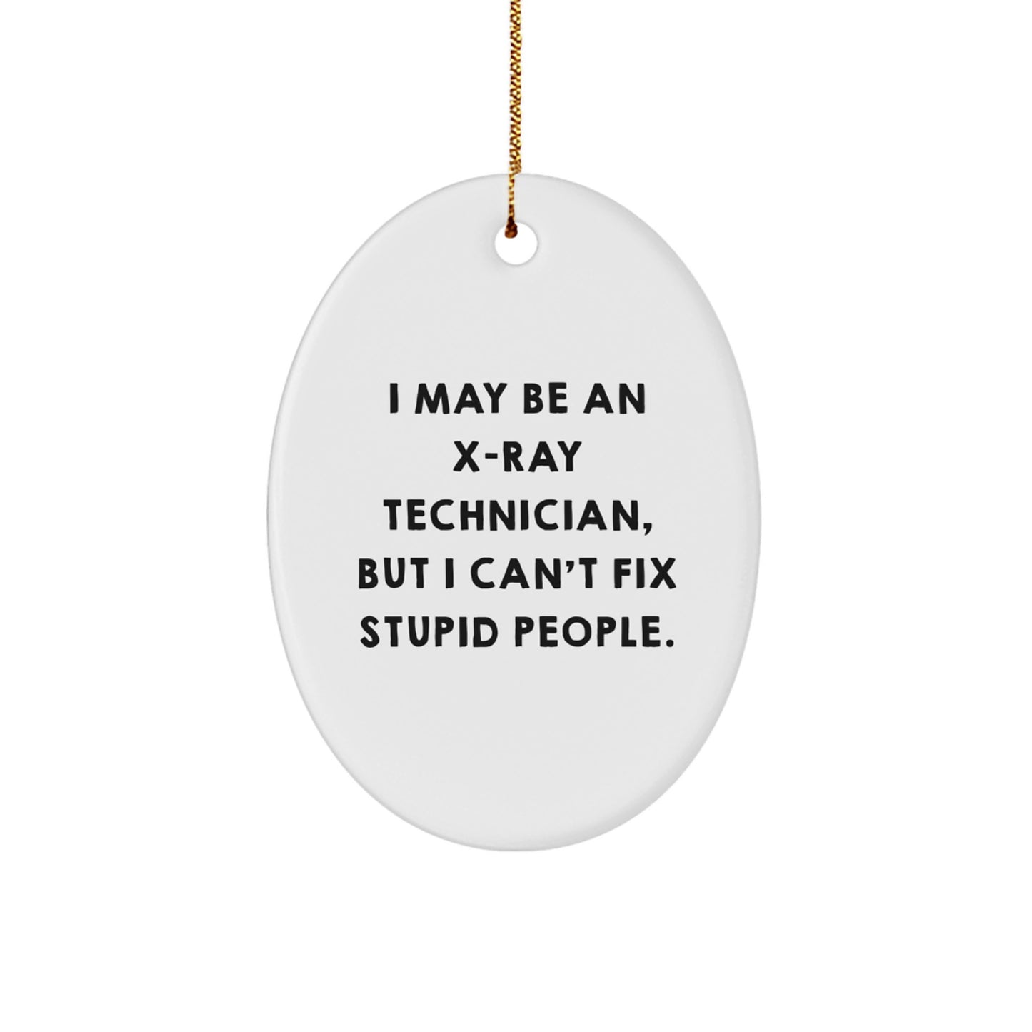 Funny X-Ray Technician Gifts from Friends for Christmas Unique Oval Ornament with 'I May Be An X-ray Technician, But I Can't Fix Stupid People.' Quote - Image 1