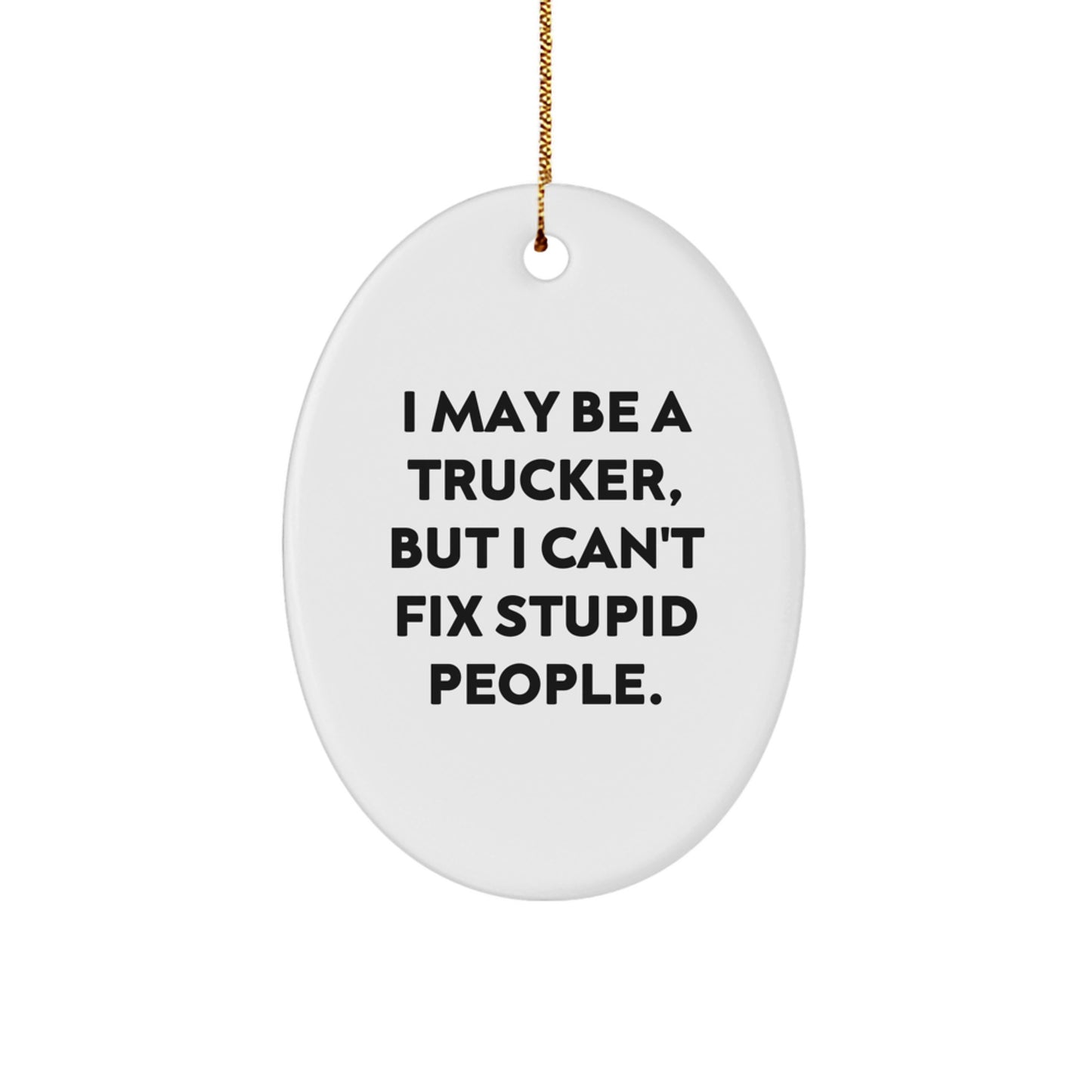 Funny Trucker Gifts for Him, Oval Ornament 'I May Be A Trucker, But I Can't Fix Stupid People.' | Christmas Unique Decor - Image 1