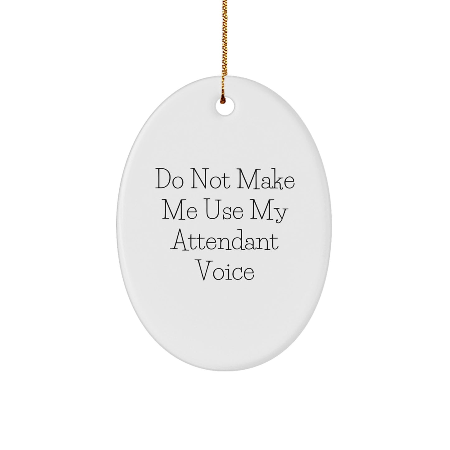 Funny Attendant Gifts from Men, Oval Ornament for Attendant, Christmas Unique Gifts, Do Not Make Me Use My Attendant Voice - Image 1